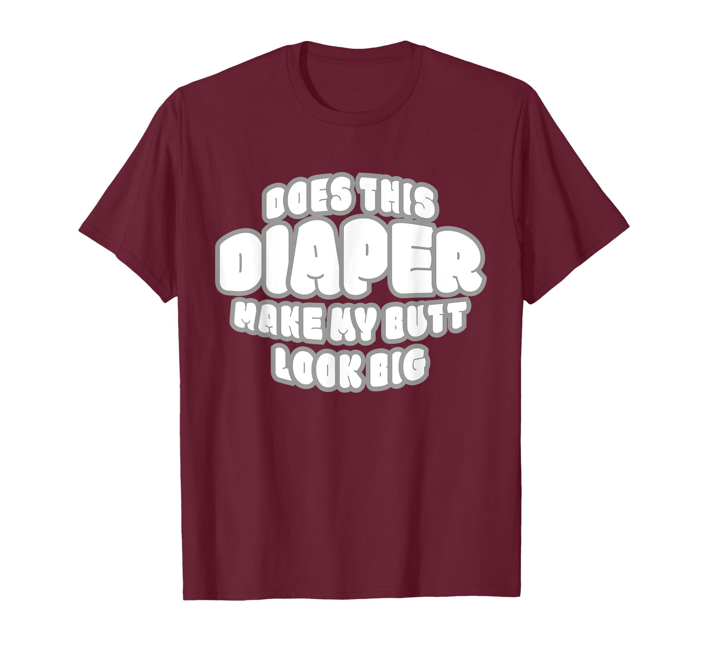 DOES THIS DIAPER MAKE MY BUTT LOOK BIG - ABDL T SH T-Shirt
