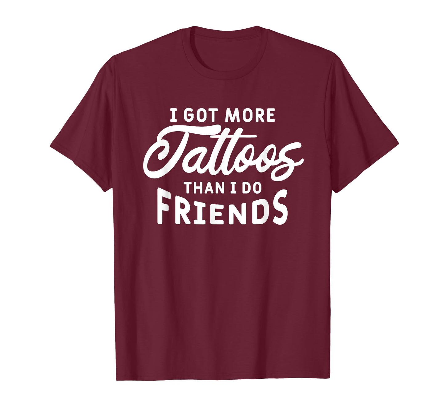I Got More Tattoos Than I Do Friends Tattoo Lover T-Shirt