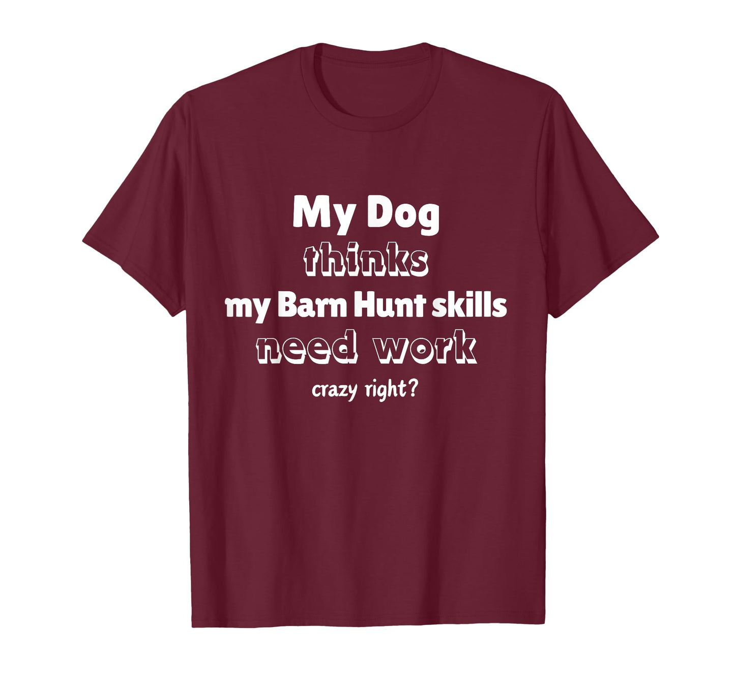 Funny Barn Hunt - Dog Thinks My Barn Hunt Skills Need Work T-Shirt