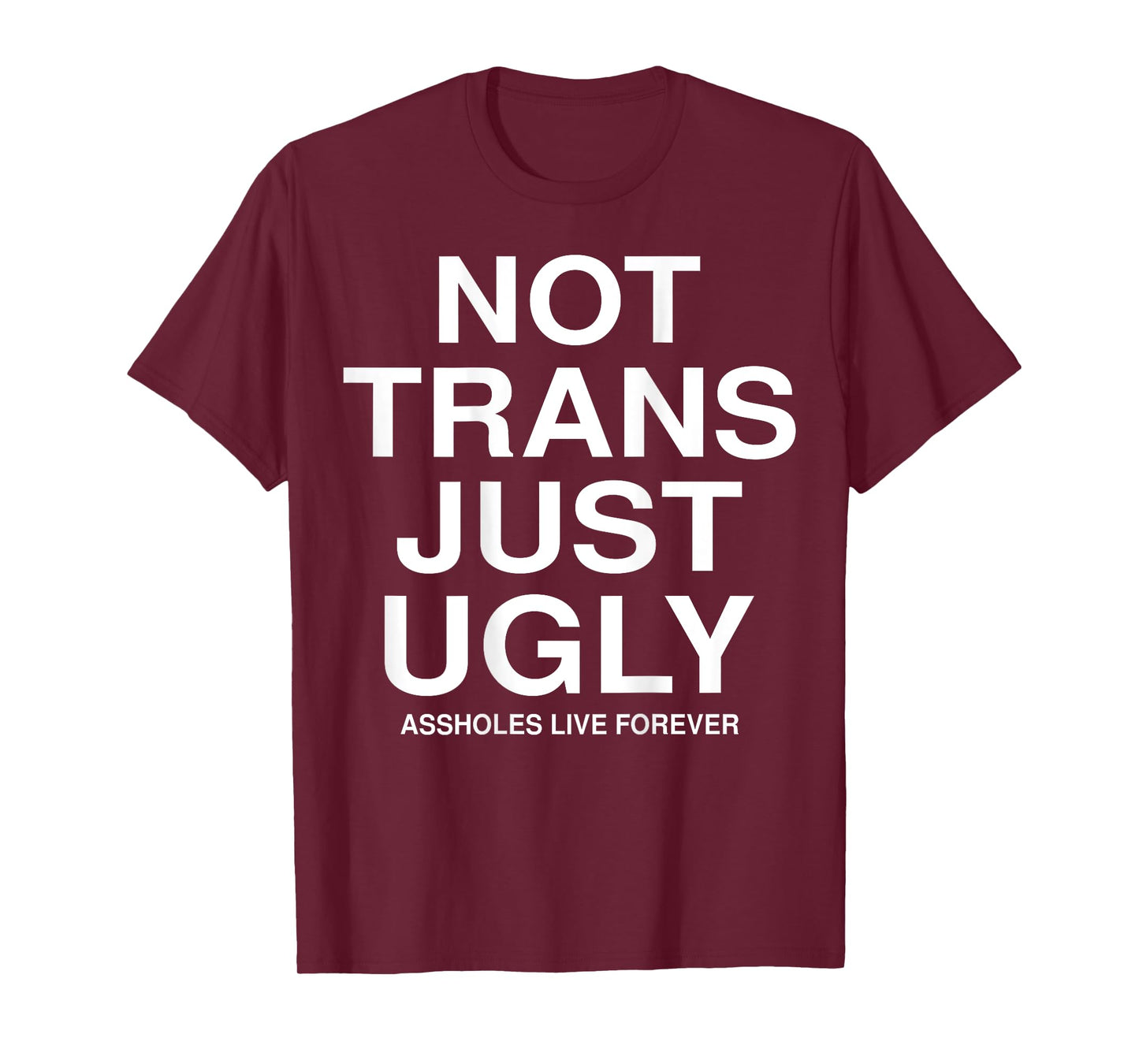 Not Trans Just Ugly Assholes Live Forever Funny Quote (BACK) T-Shirt