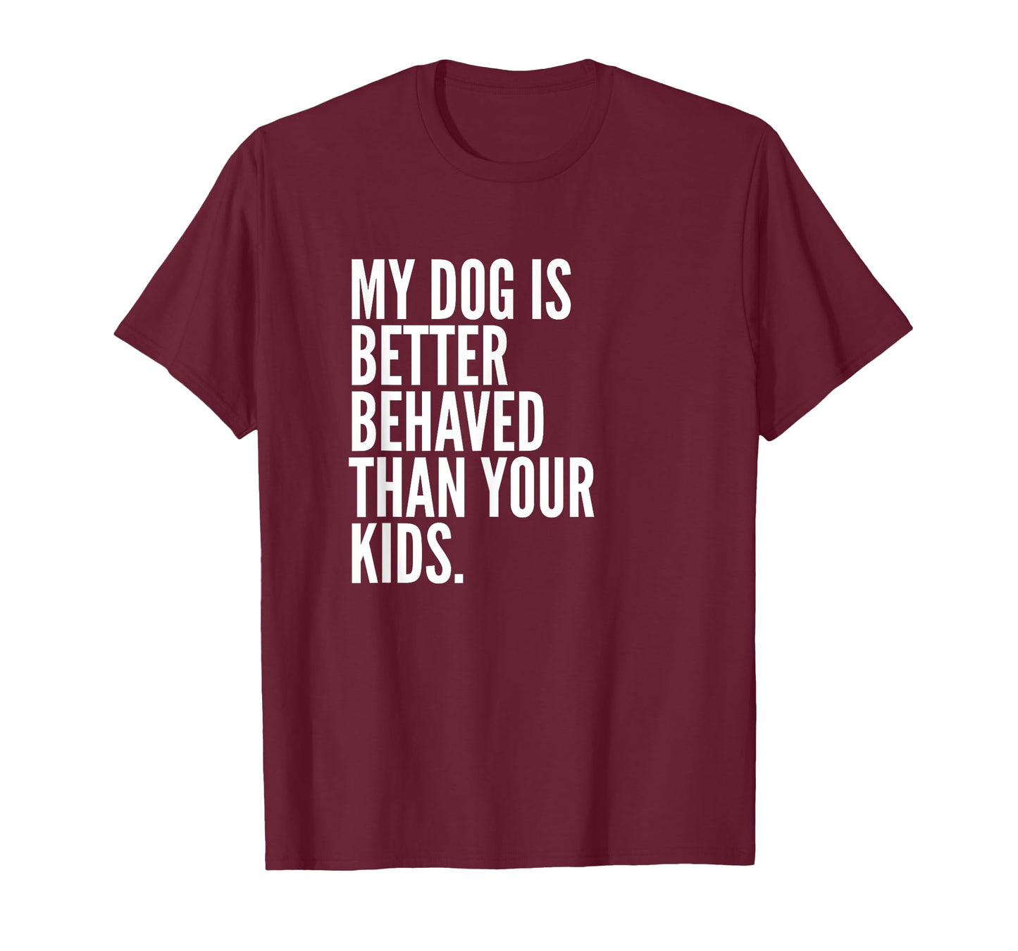 My Dog Is Better Behaved Than Your Kids | Funny Dog T-Shirt T-Shirt