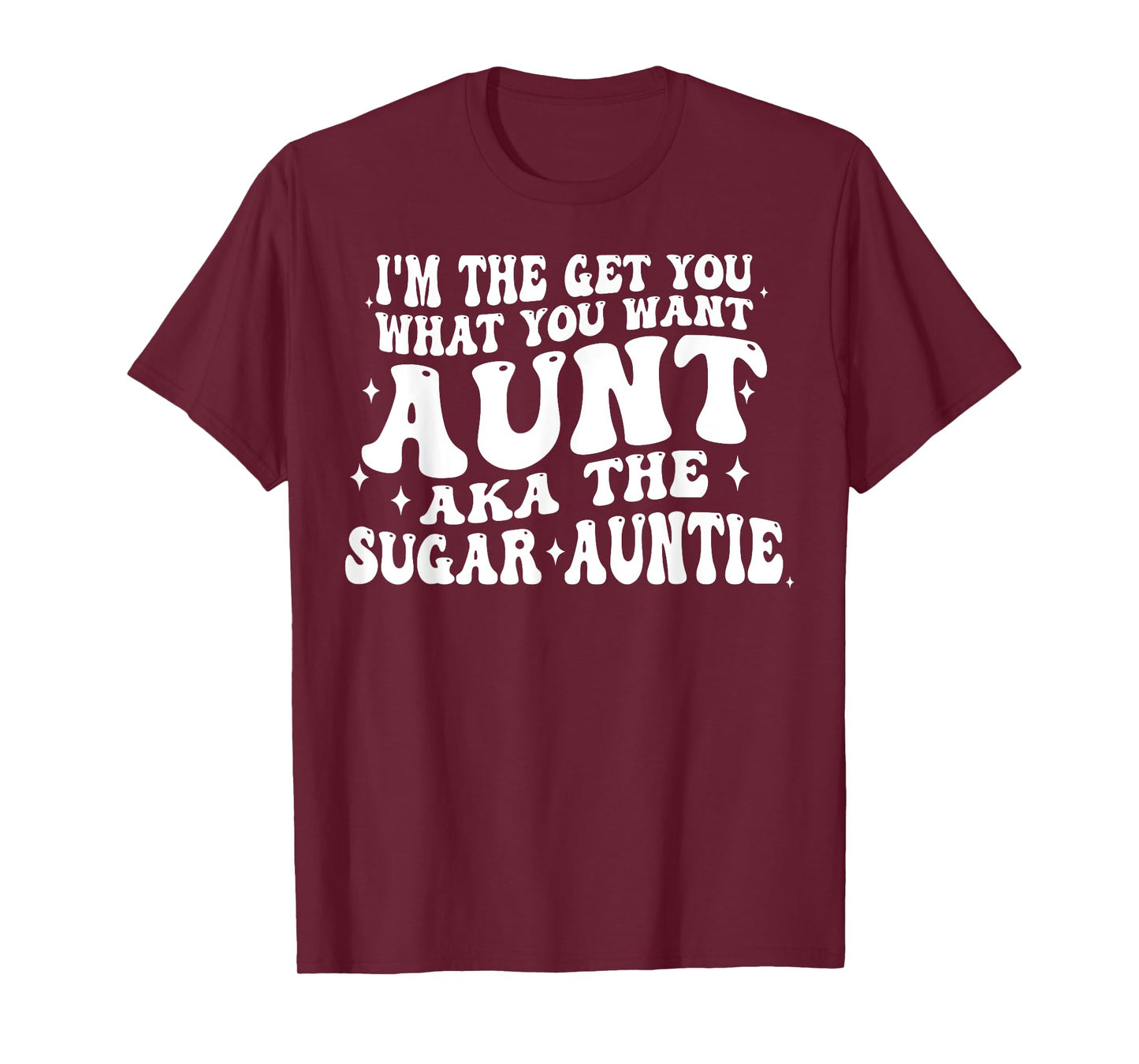 I'm The Get You What You Want Aunt Aka The Sugar Auntie T-Shirt