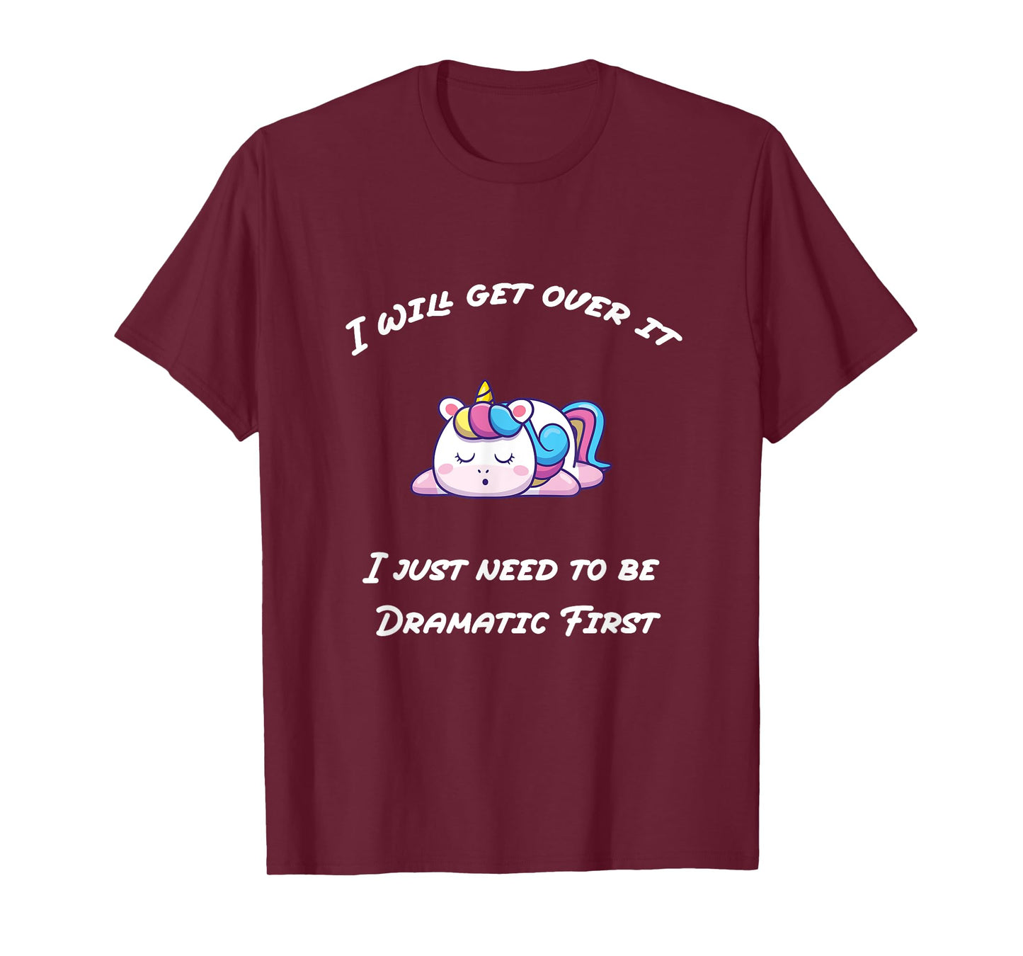 Funny I'll Get Over It I Just Need To Be Dramatic First T-Shirt