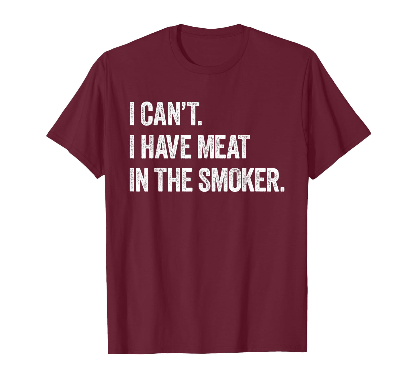 I Cant I Have Meat In The Smoker - Funny BBQ Smoking Gift T-Shirt
