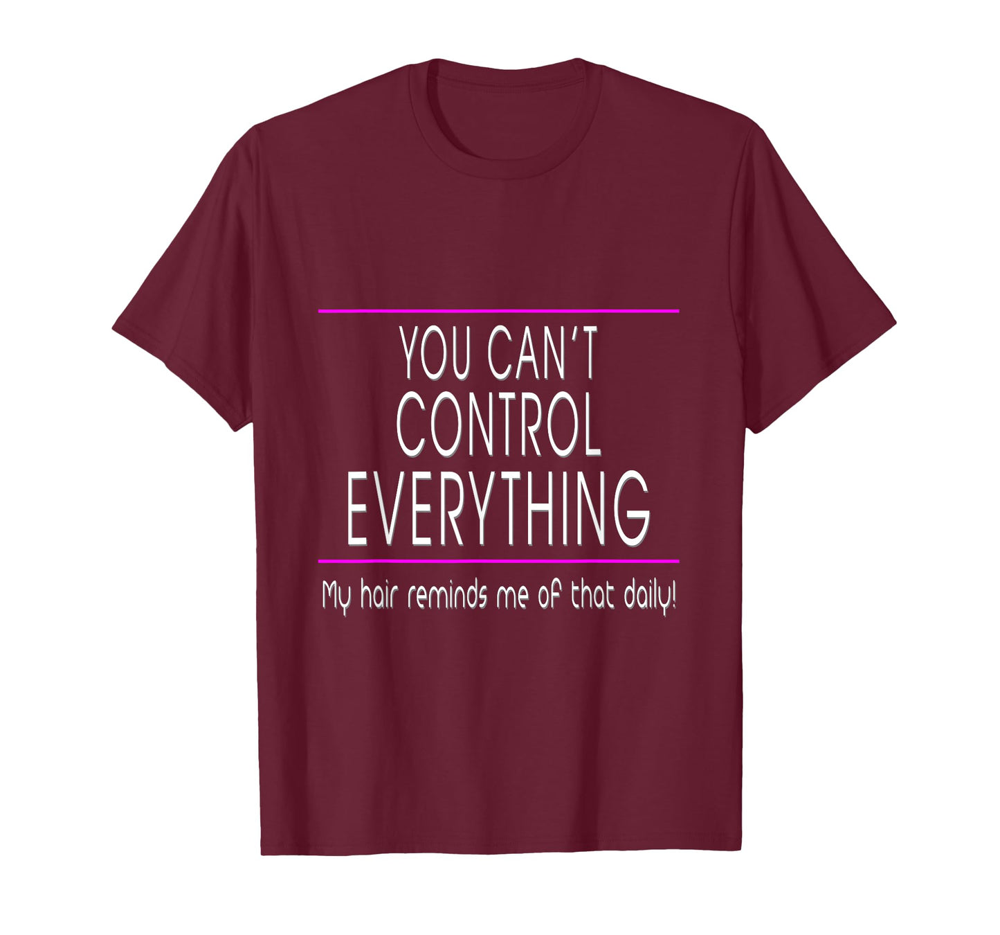 You Can't Control Everything - Funny Sarcastic Bad Hair Day T-Shirt