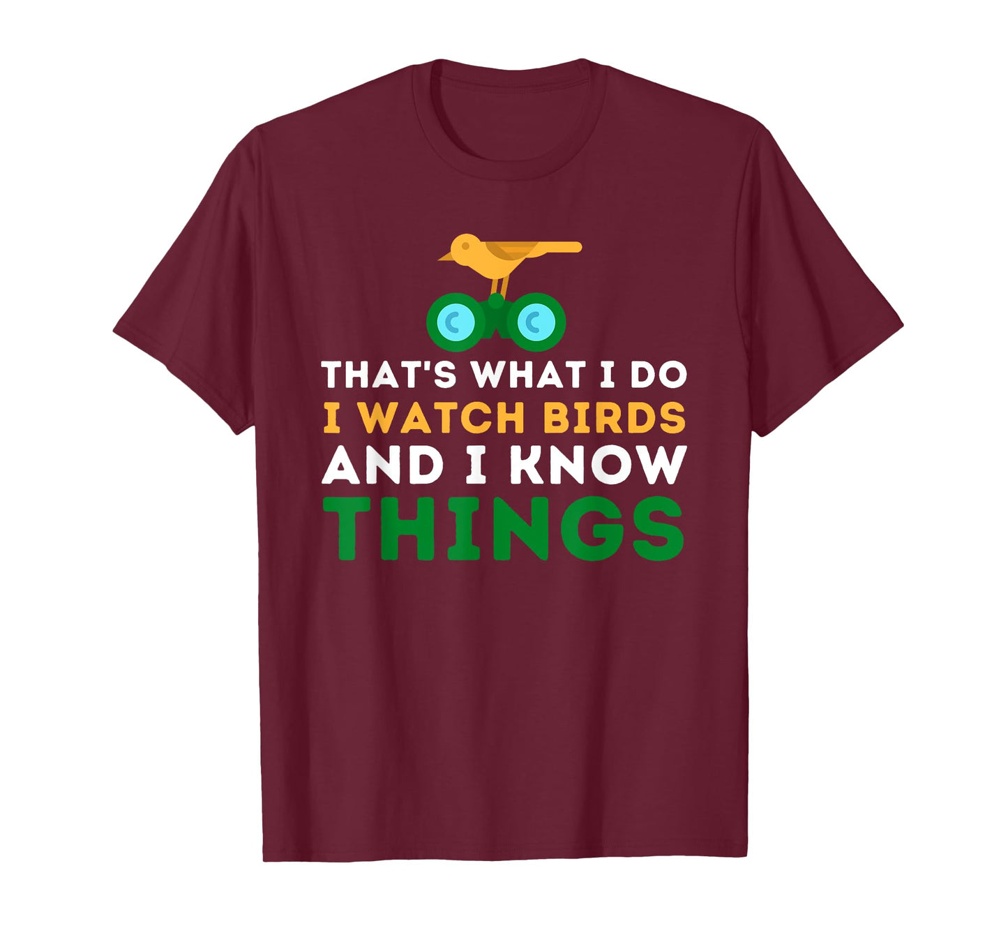 That's What I Do I Watch Birds And I Know Things - Birding T-Shirt