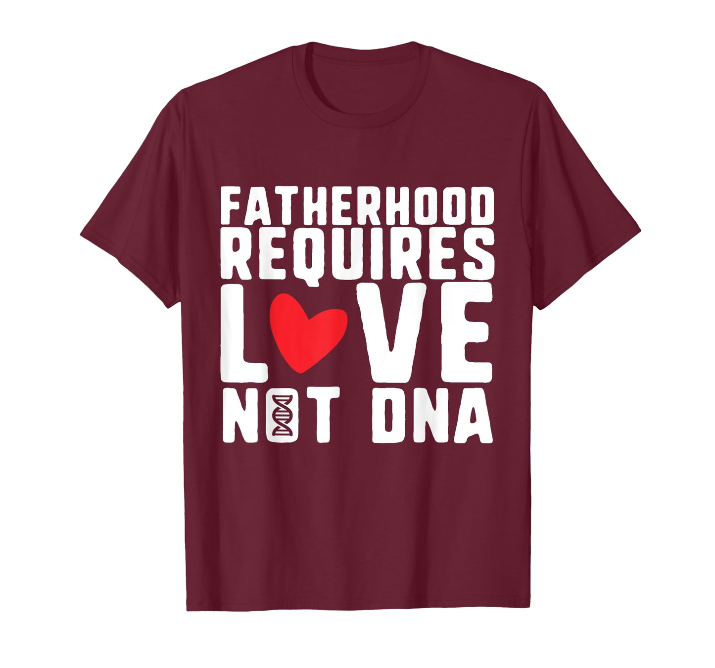 Fatherhood Requires Love Not DNA – Stepfather Design T-Shirt