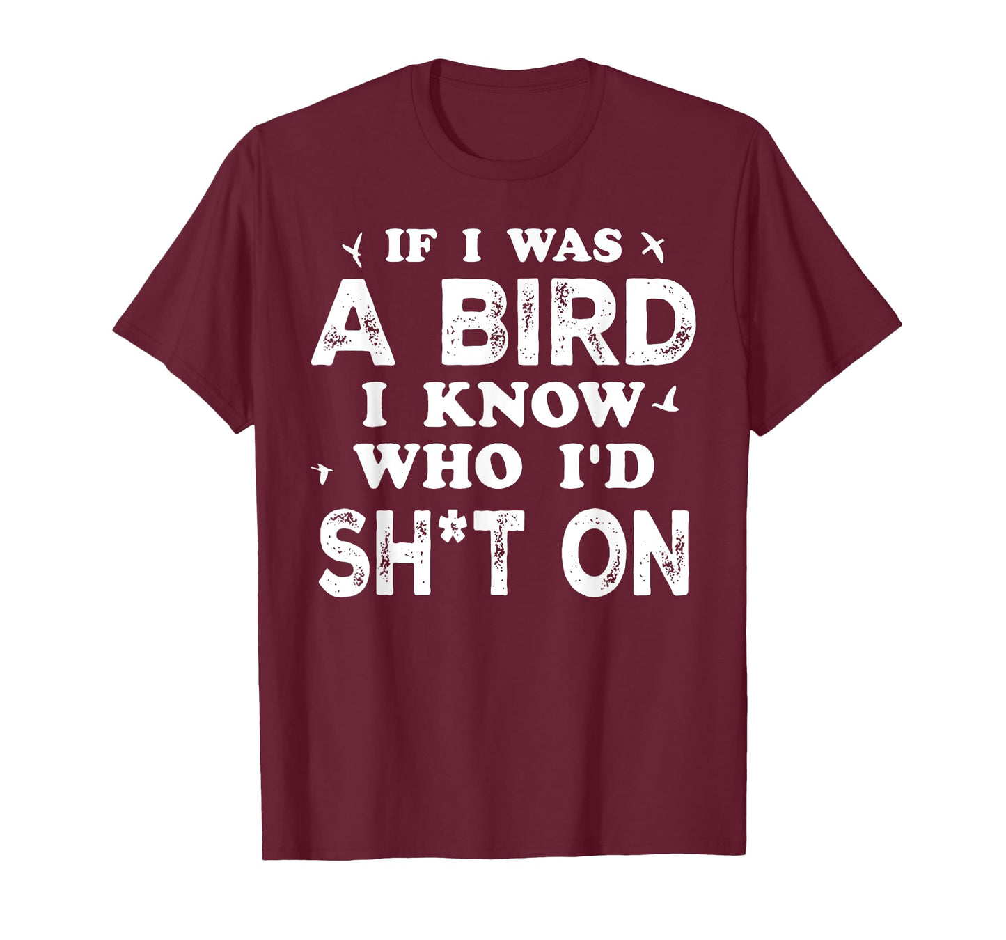 If I Was A Bird I Know Who I'd Shit On T-Shirt
