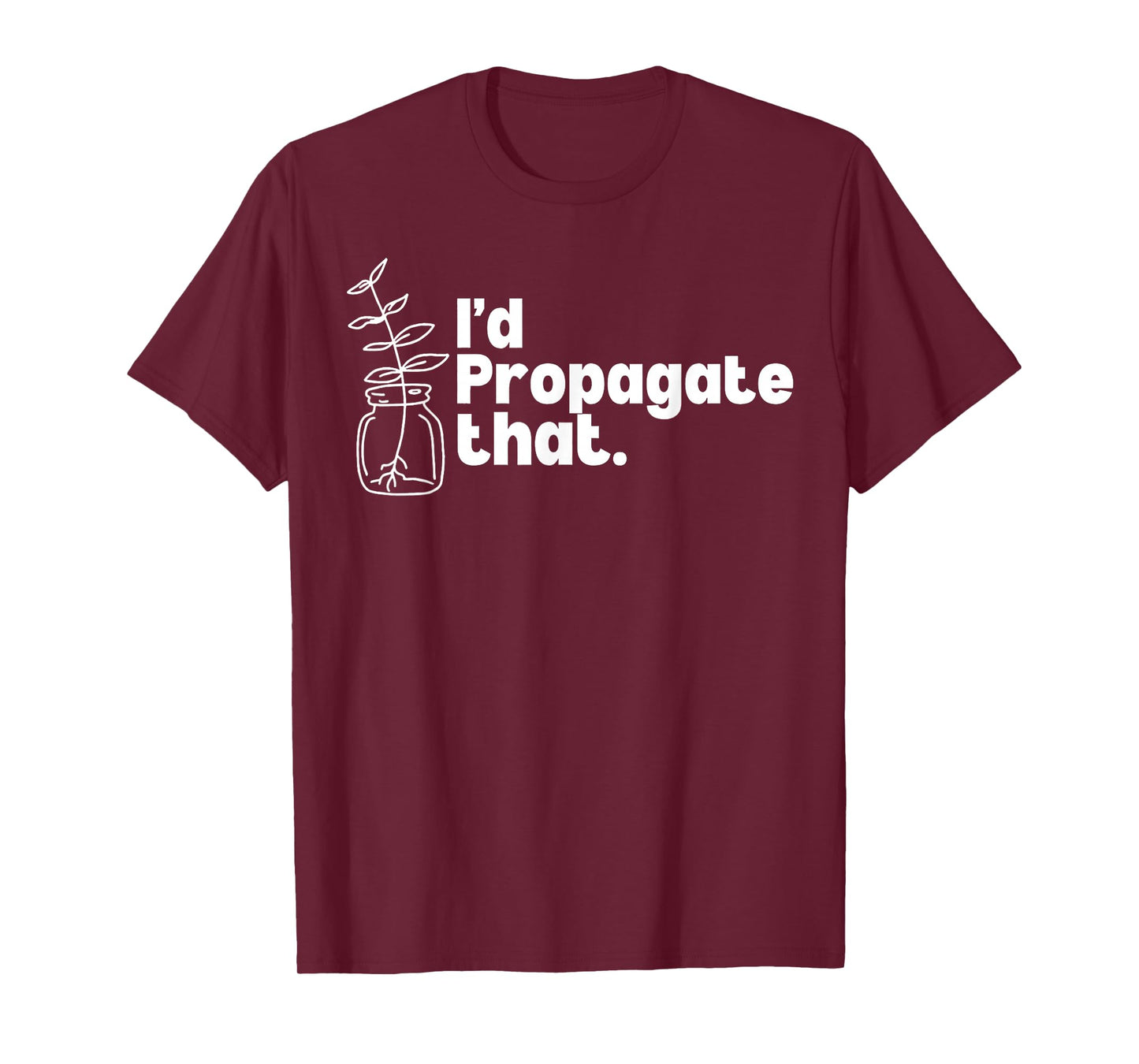 I'd Propagate That Funny Plant Lovers Gardeners Plan Quote T-Shirt