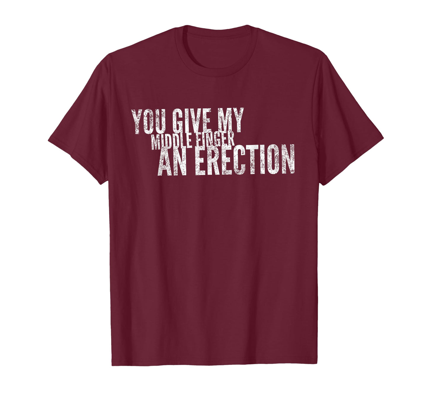 You Give My Middle Finger An Erection Angry Rage Funny Quote T-Shirt