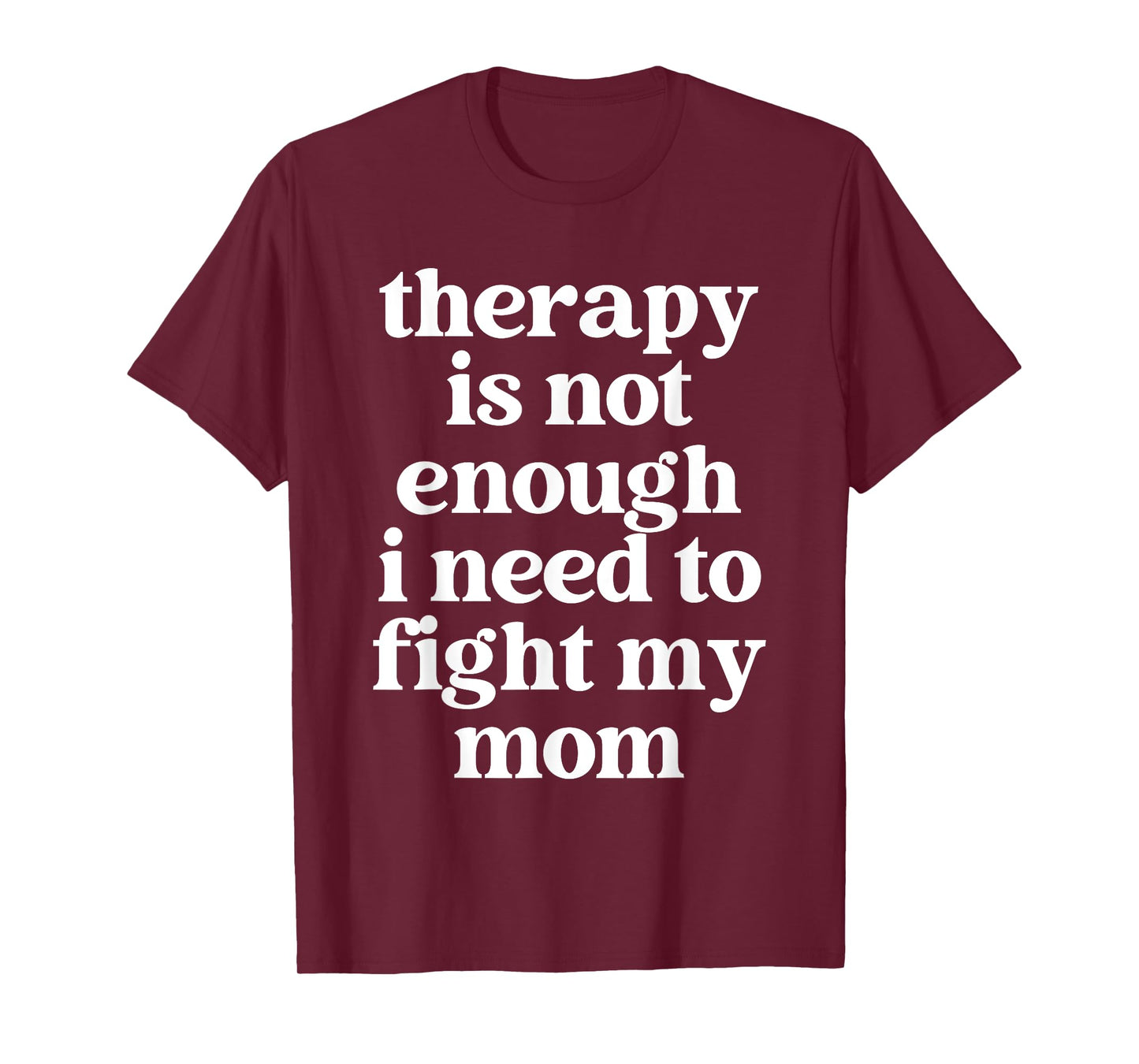 Therapy Is Not Enough I Need To Fight My Mom Funny Quote T-Shirt