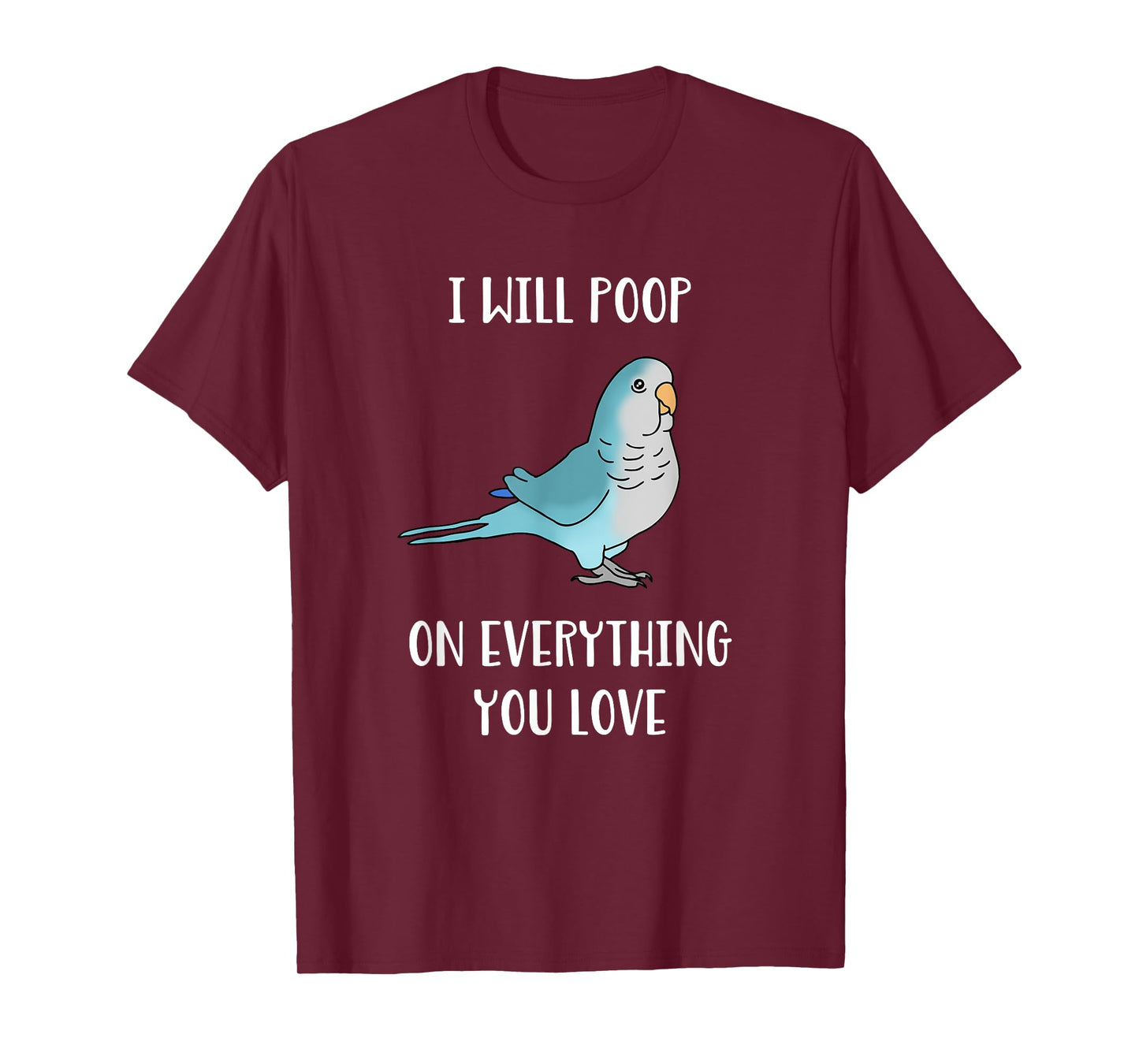I will poop on everything you love Funny Blue Quaker Parrot T-Shirt