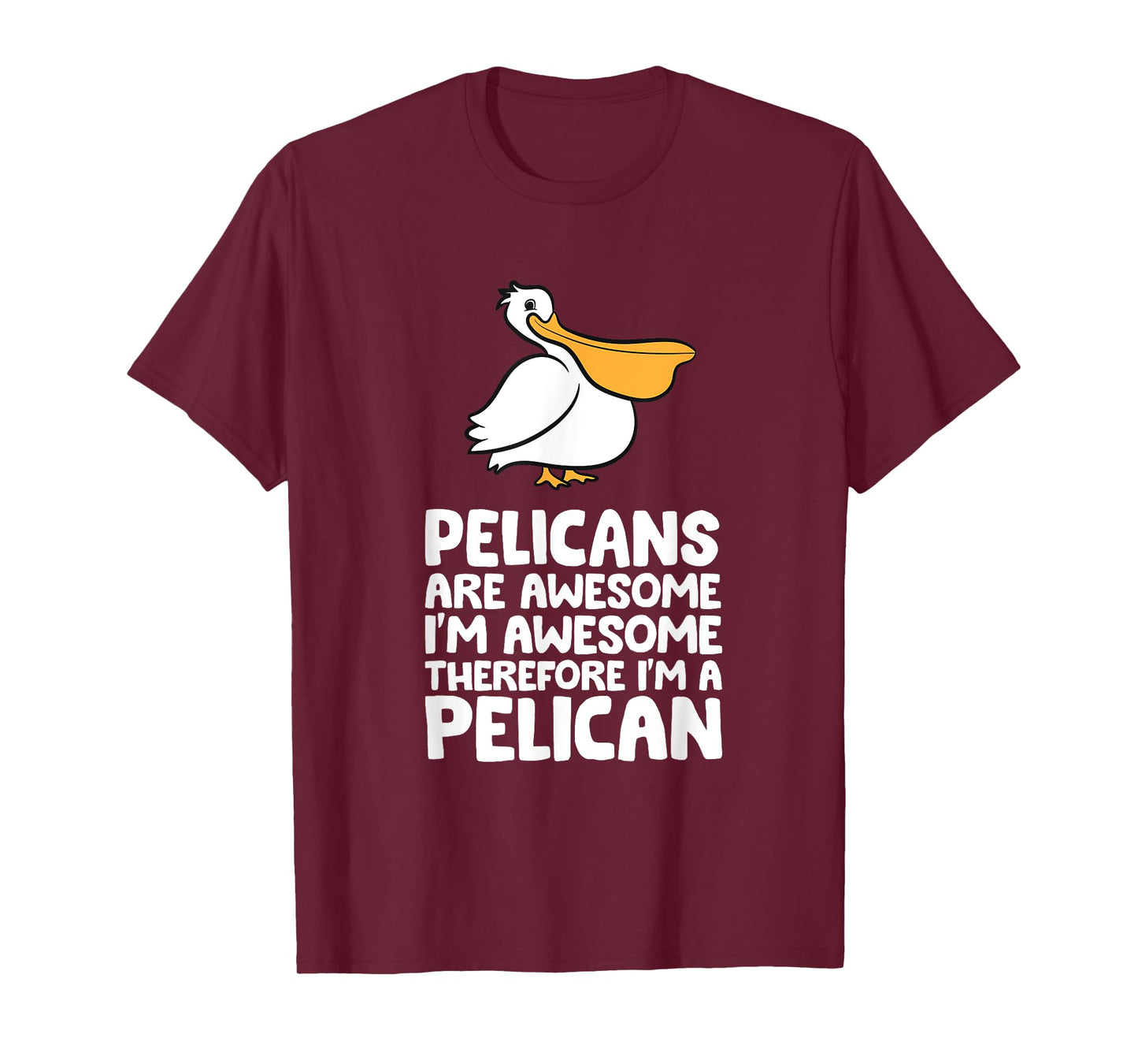 Pelicans Are Awesome. I'm Awesome Therefore I'm a Pelican T-Shirt