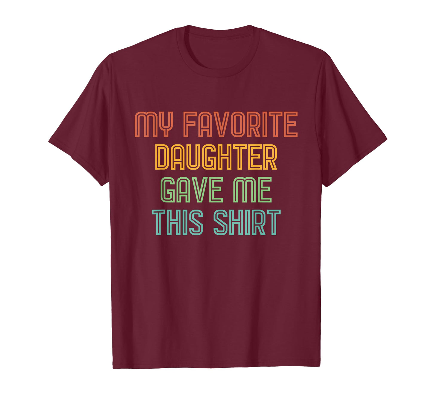 My Favorite Daughter Gave Me This Shirt Funny Dad Gift T-Shirt