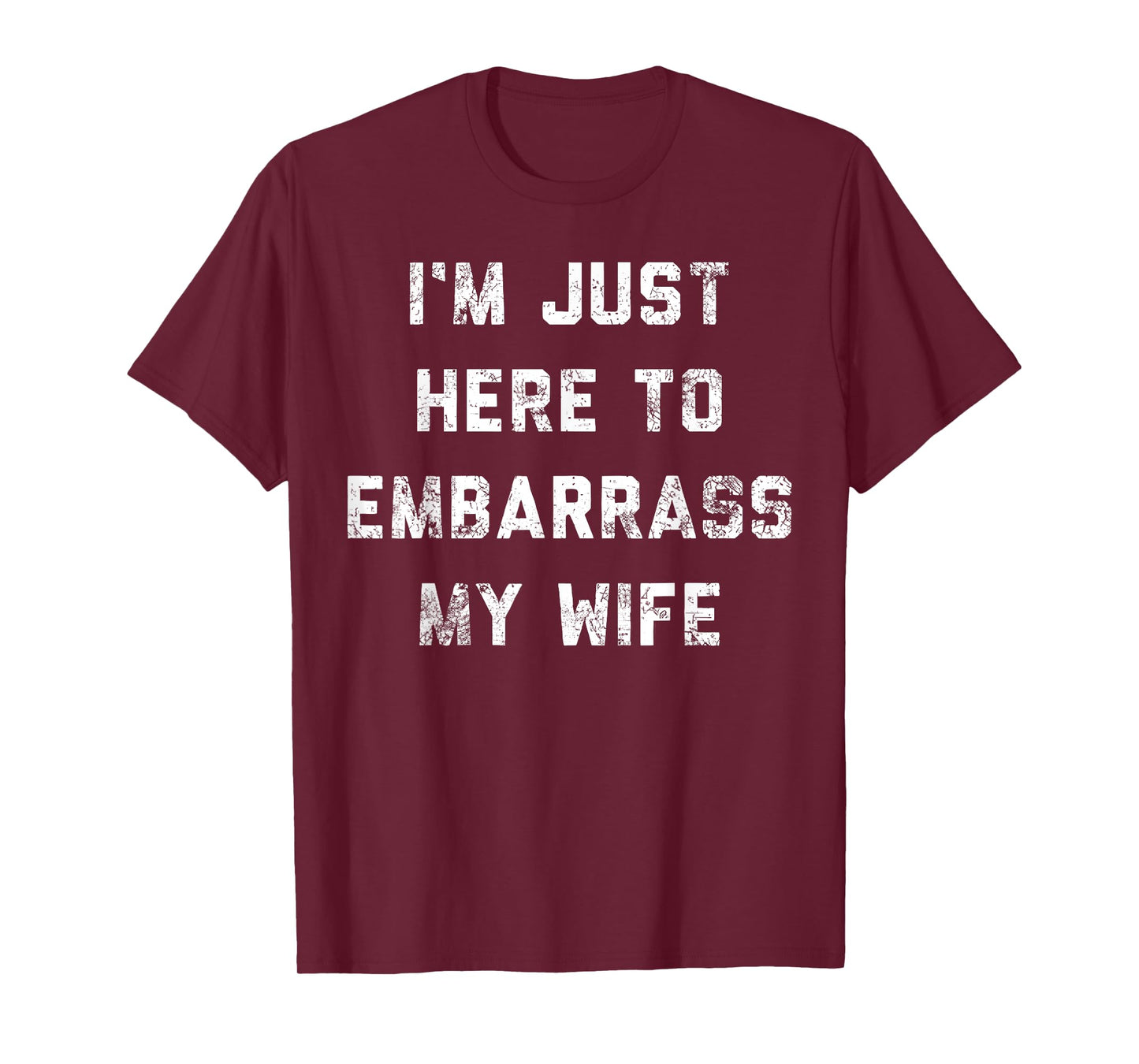 I'm Just Here To Embarrass My Wife Funny Husband T-Shirt