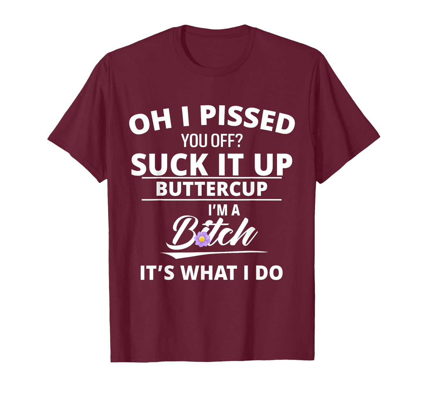 Oh Pissed You Off Suck It Up Buttercup I'm A Btch It's What T-Shirt