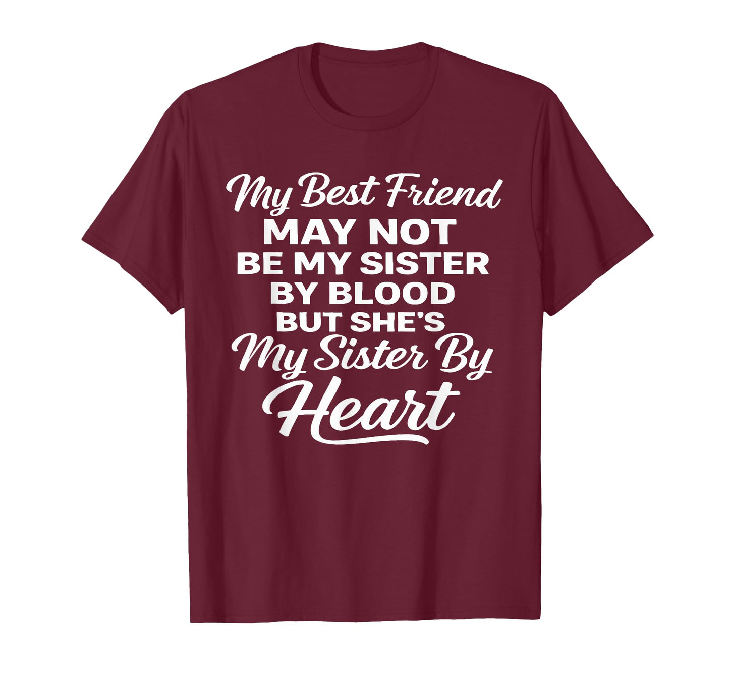 My Best Friend May Not Be My Sister by Blood T-Shirt