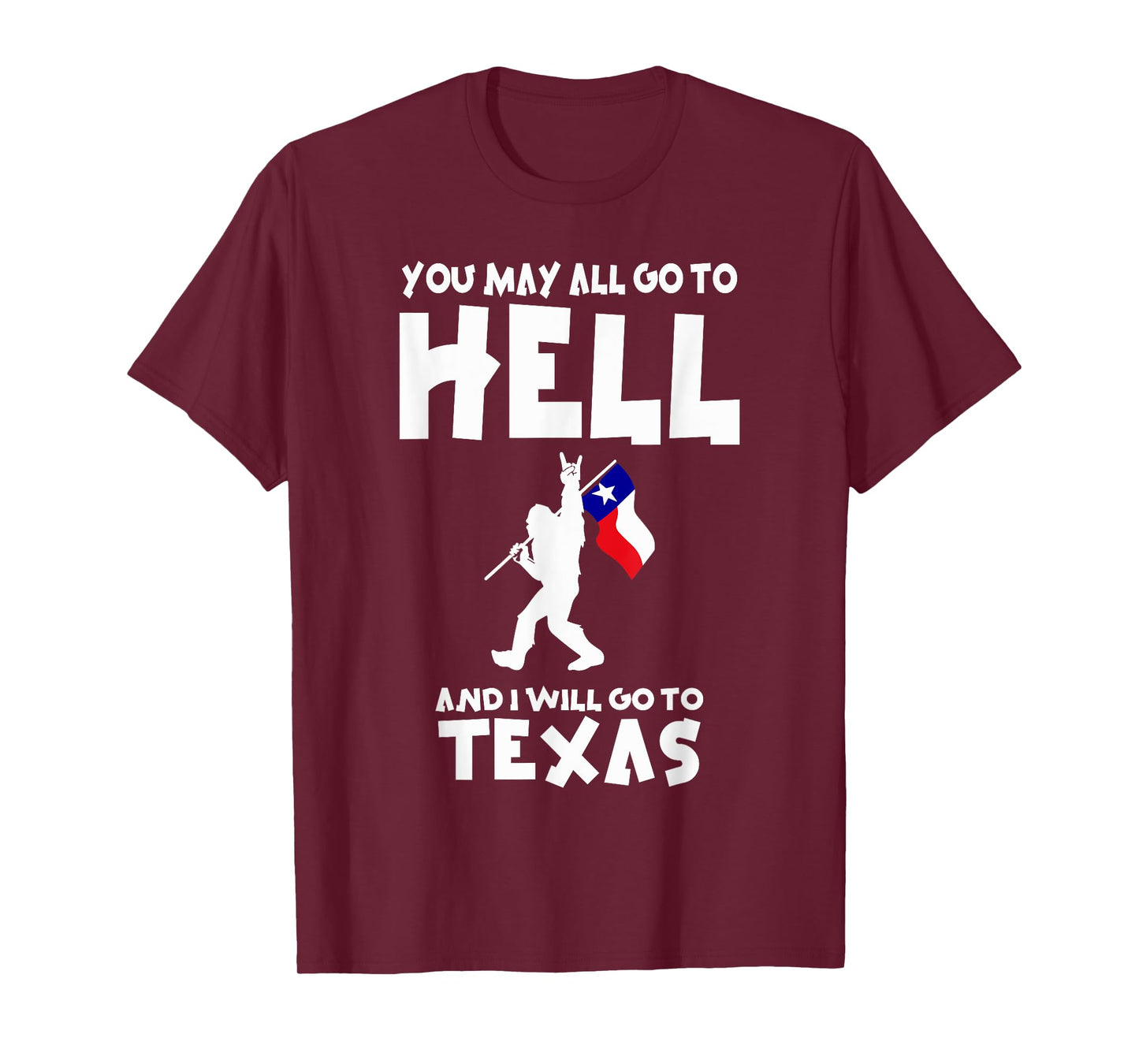 You May All Go To Hell And I Will Go To Texas Bigfoot Funny T-Shirt
