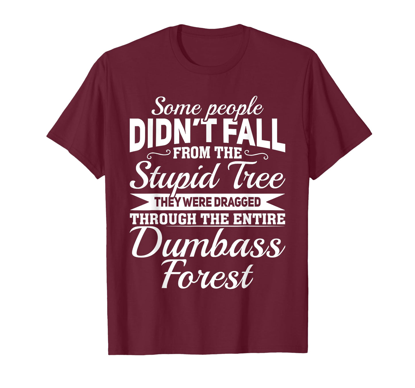Some People Didn't Fall From Stupid Tree They Were Dragged T-Shirt