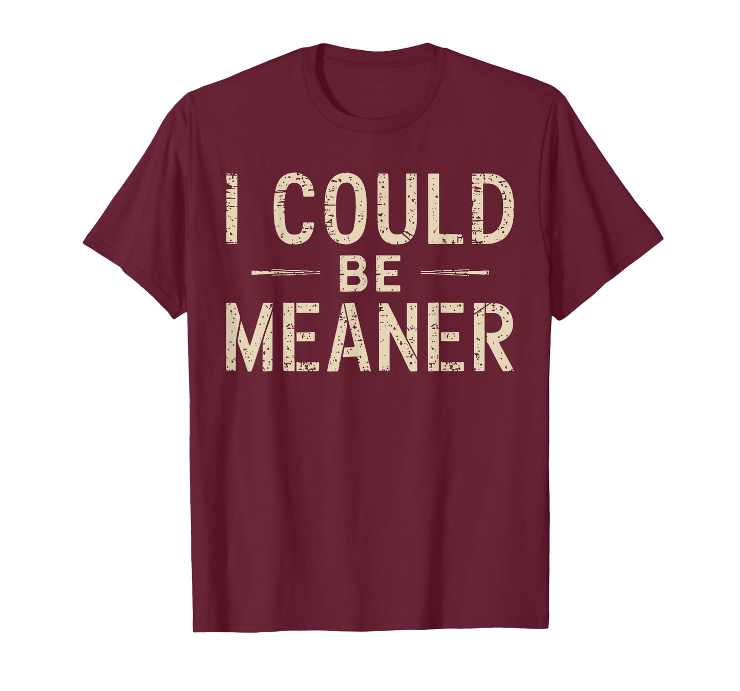 I Could Be Meaner Humor Adult Jokes Funny Sarcastic T-Shirt