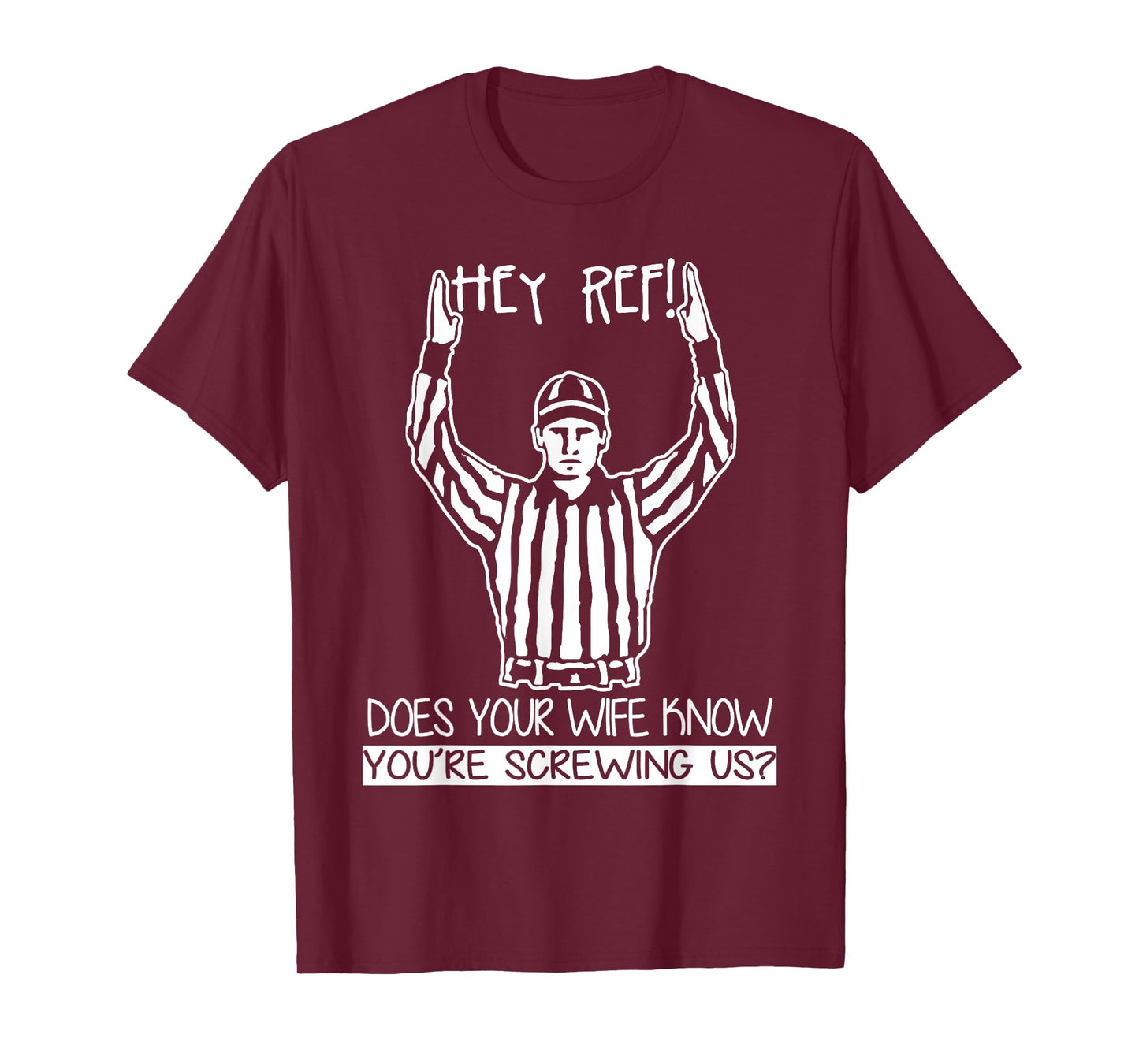 Hey Ref! Does Your Wife Know You're Screwing Us? T Shirt