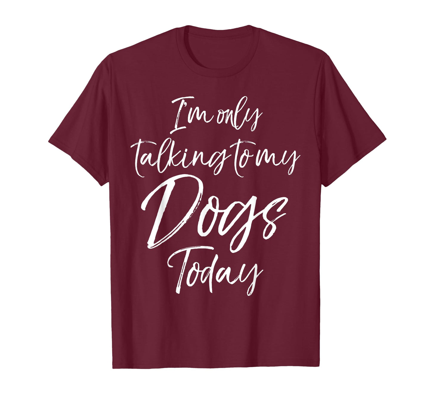 I'm only Talking to my Dogs Today Shirt Funny Cute Puppy Tee T-Shirt