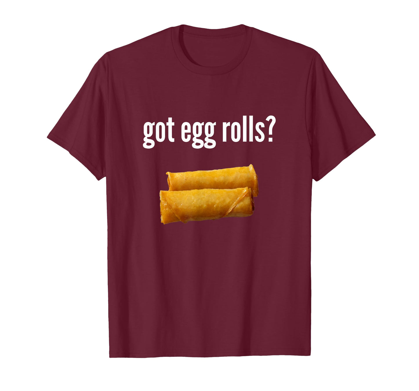 Got Egg Rolls Funny Egg Roll Lover Humor Egg Roll Gift T-Shirt