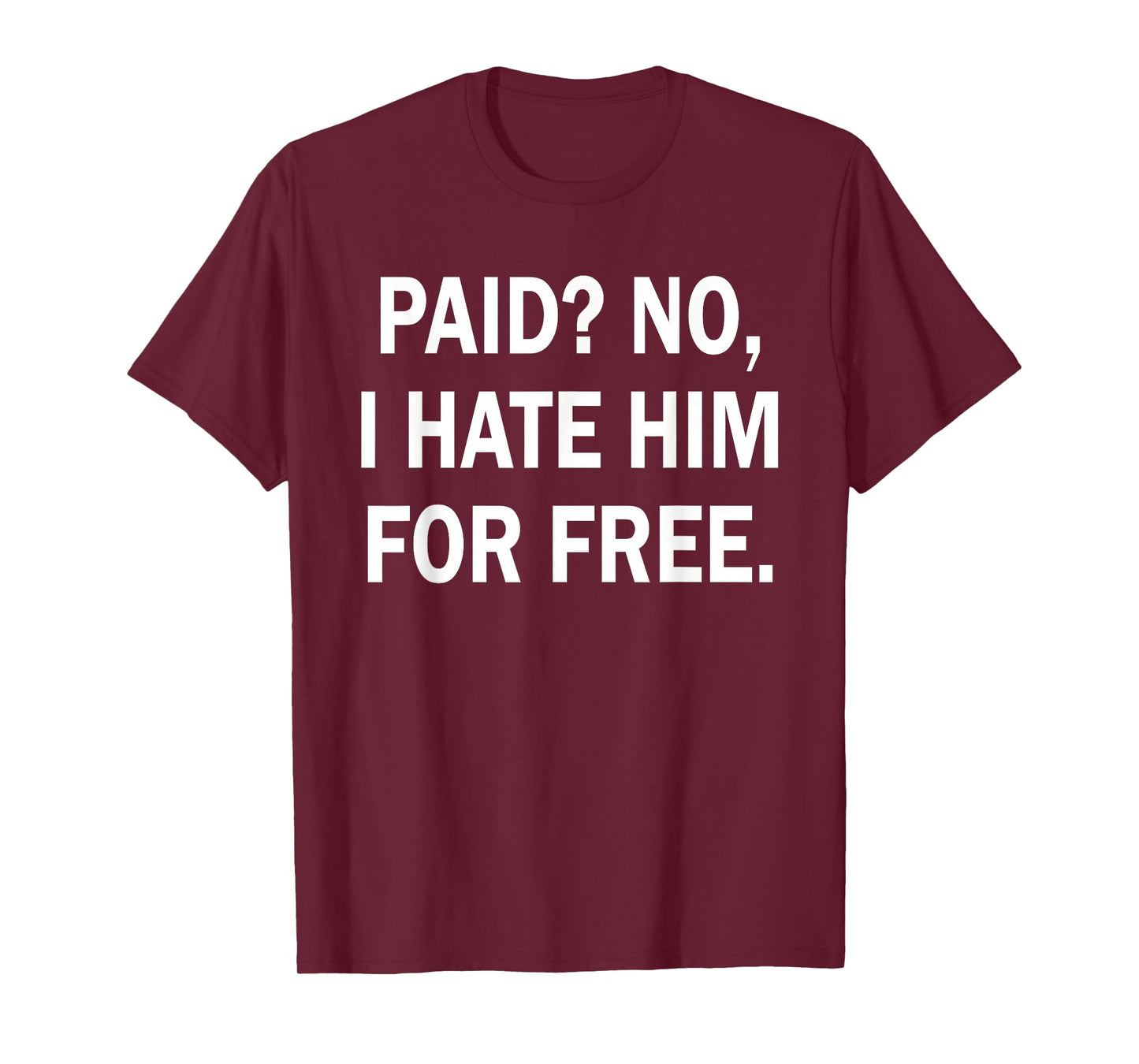 Paid No I Hate Him for Free - Funny Sarcasm T-Shirt
