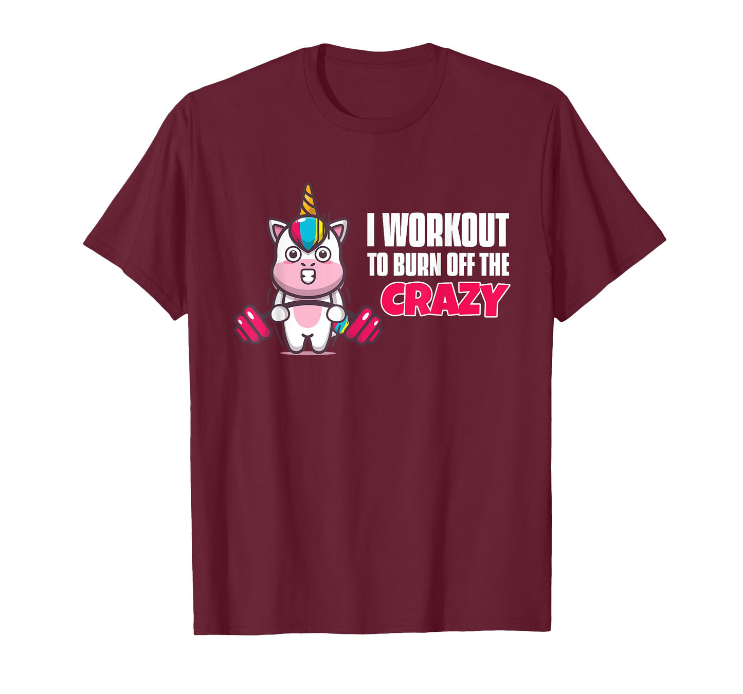 I Workout To Burn Off The Crazy - Funny Unicorn Workout T-Shirt
