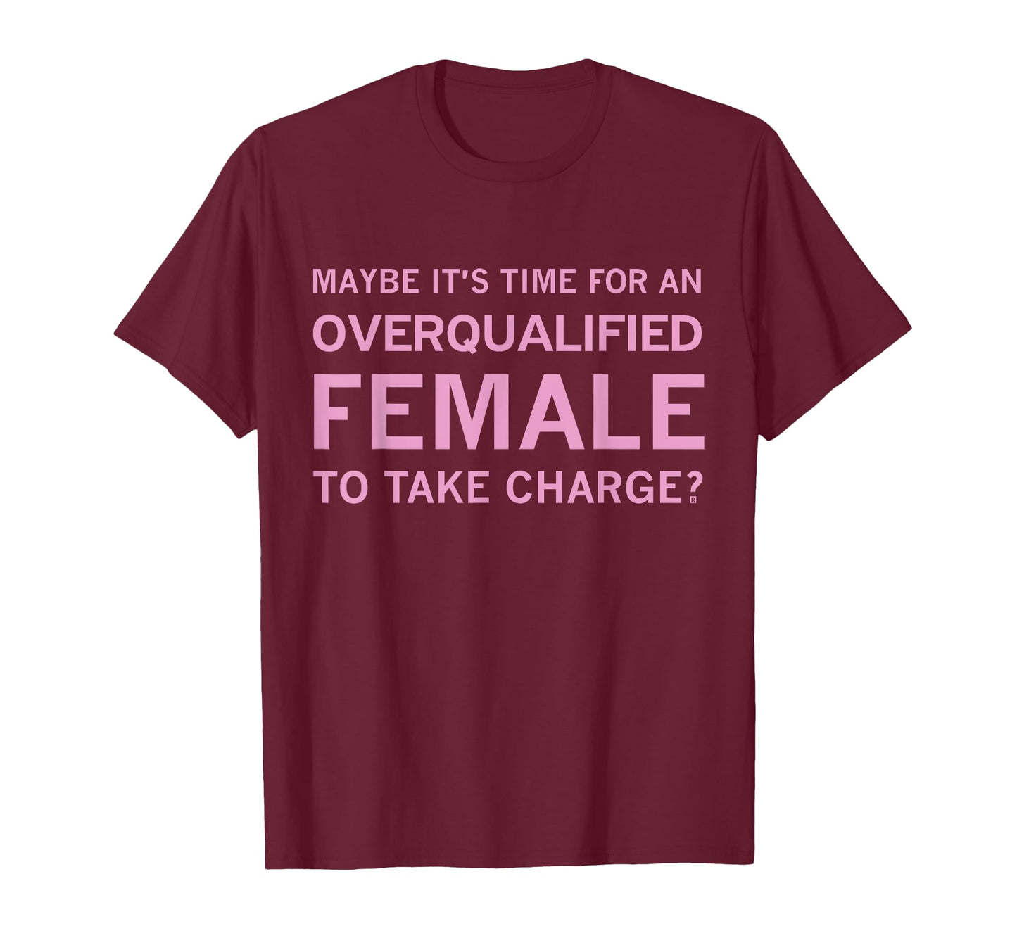 Maybe It's Time For An Overqualified Female To Take Charge T-Shirt