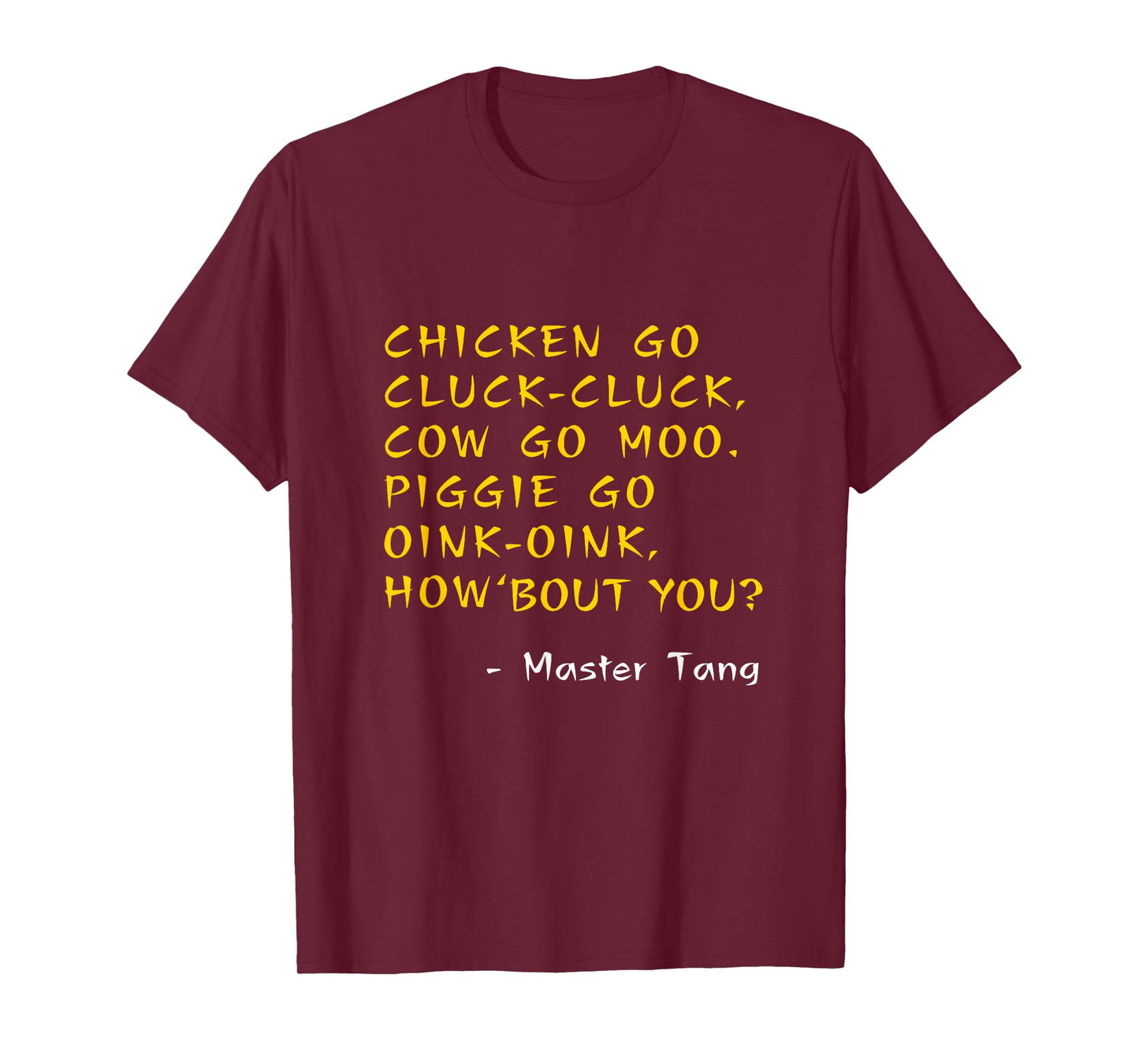 Funny Kung Pow Movie Quotes - Chicken Go Cluck Cow Go Moo T-Shirt