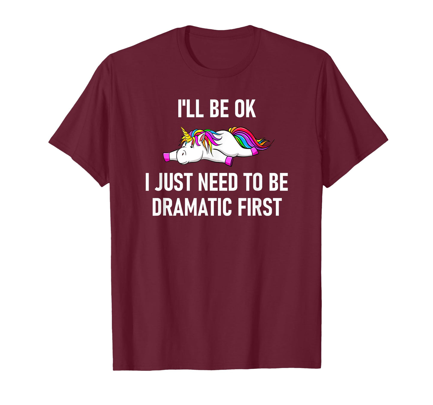 Unicorn I'll Be Ok I Just Need To Be Dramatic First T-Shirt