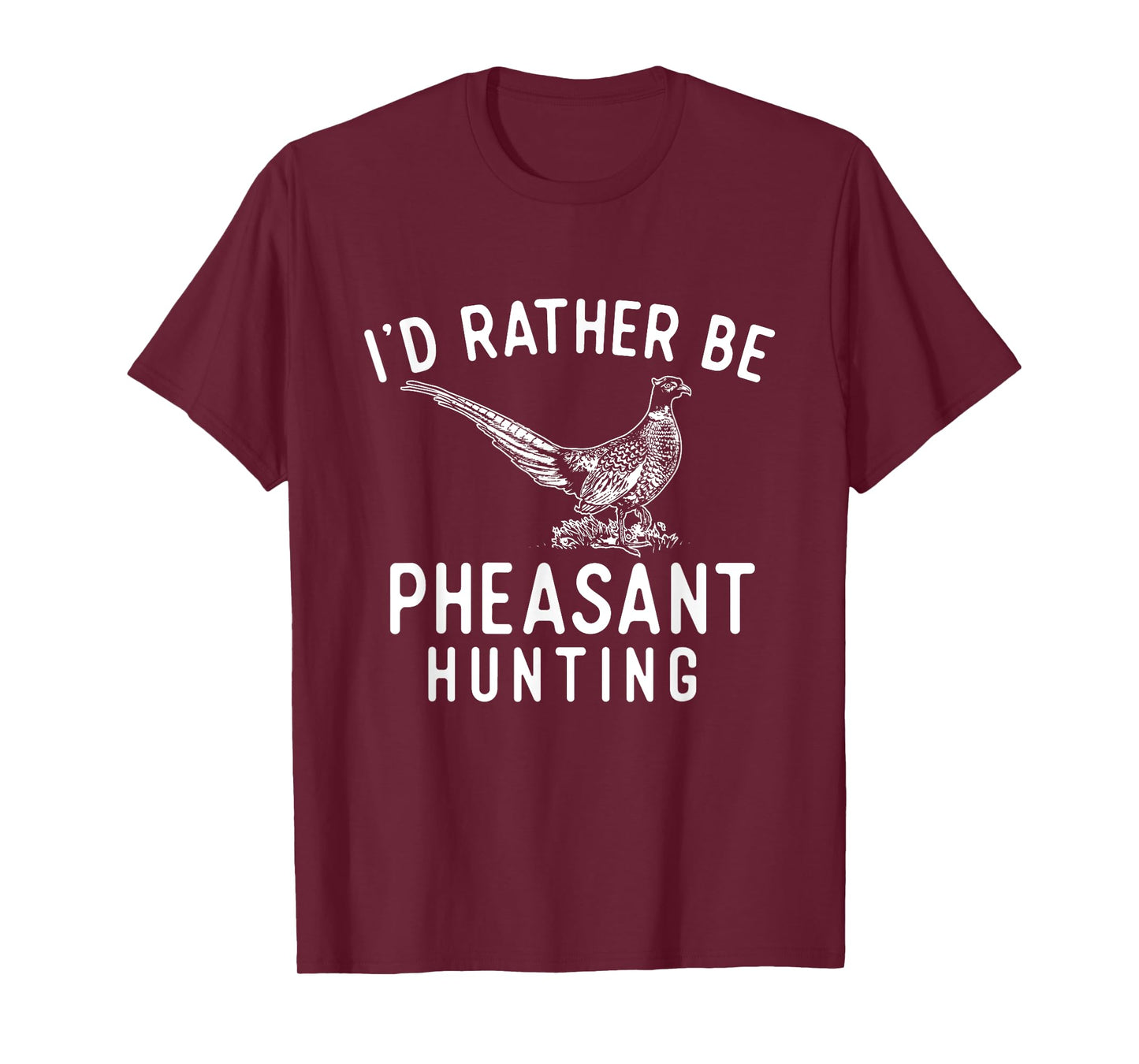 I'd Rather Be Pheasant Hunting - Pheasant Hunter Bird Hunter T-Shirt
