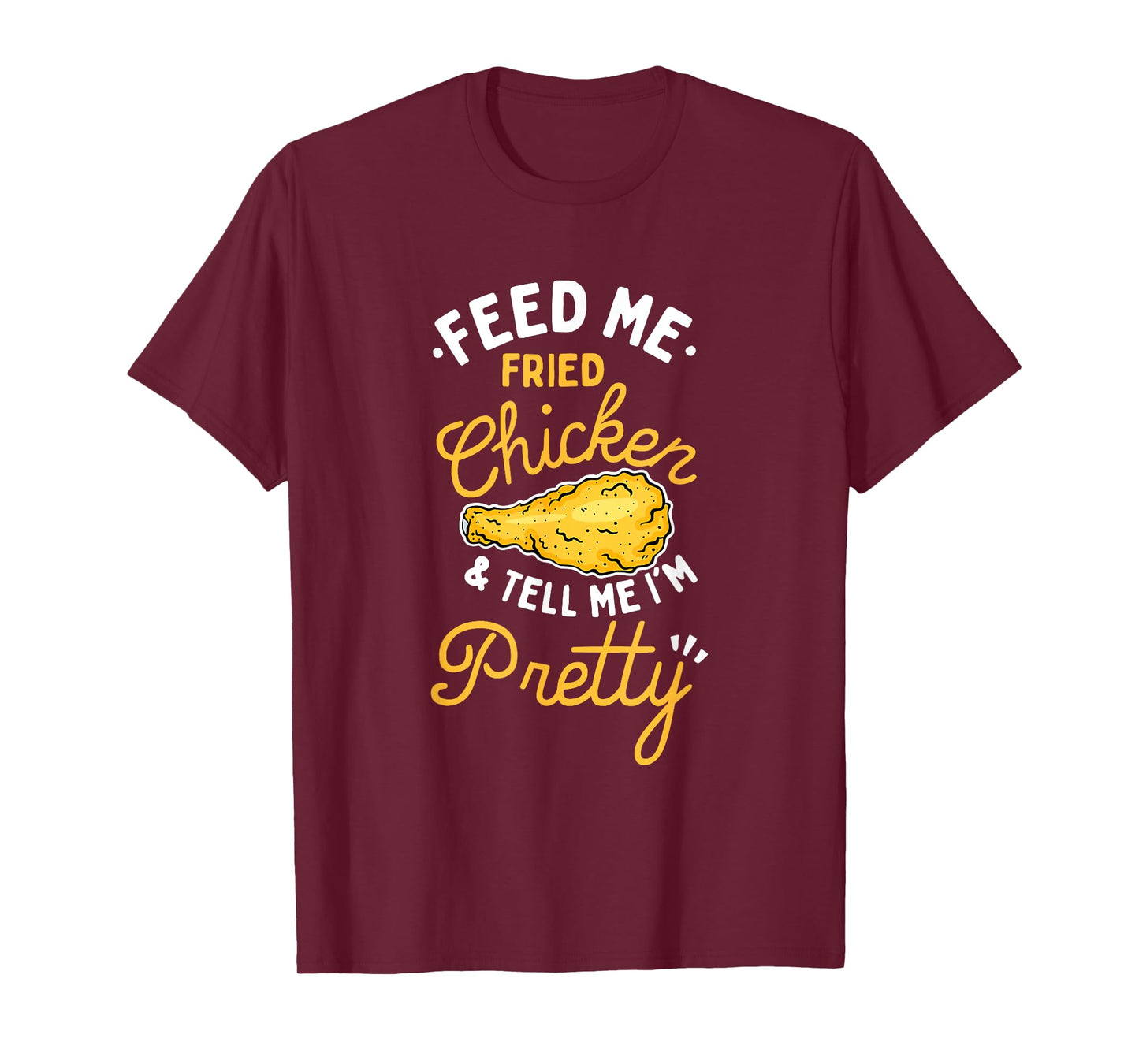 Feed Me Fried Chicken & Tell Me I'm Pretty T-Shirt