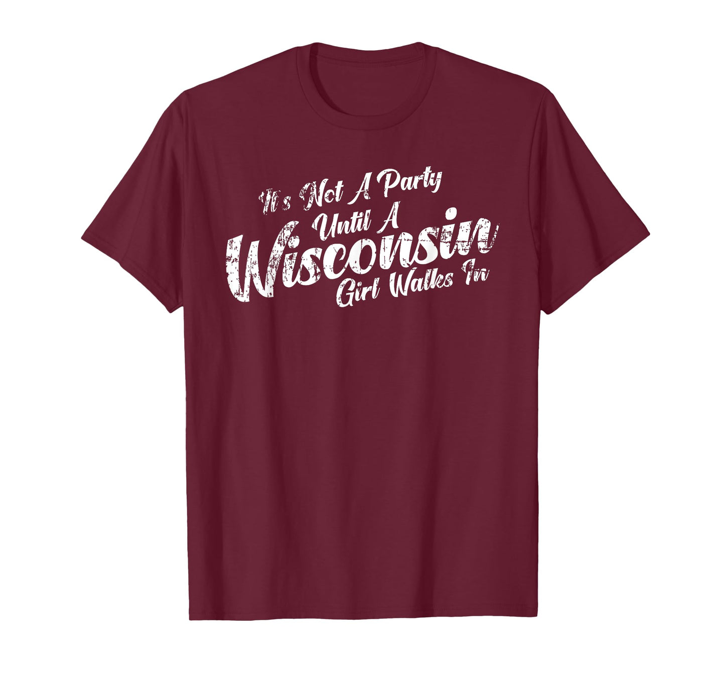 It's Not A Party Until A Wisconsin Girl Walks In Tee T-Shirt T-Shirt