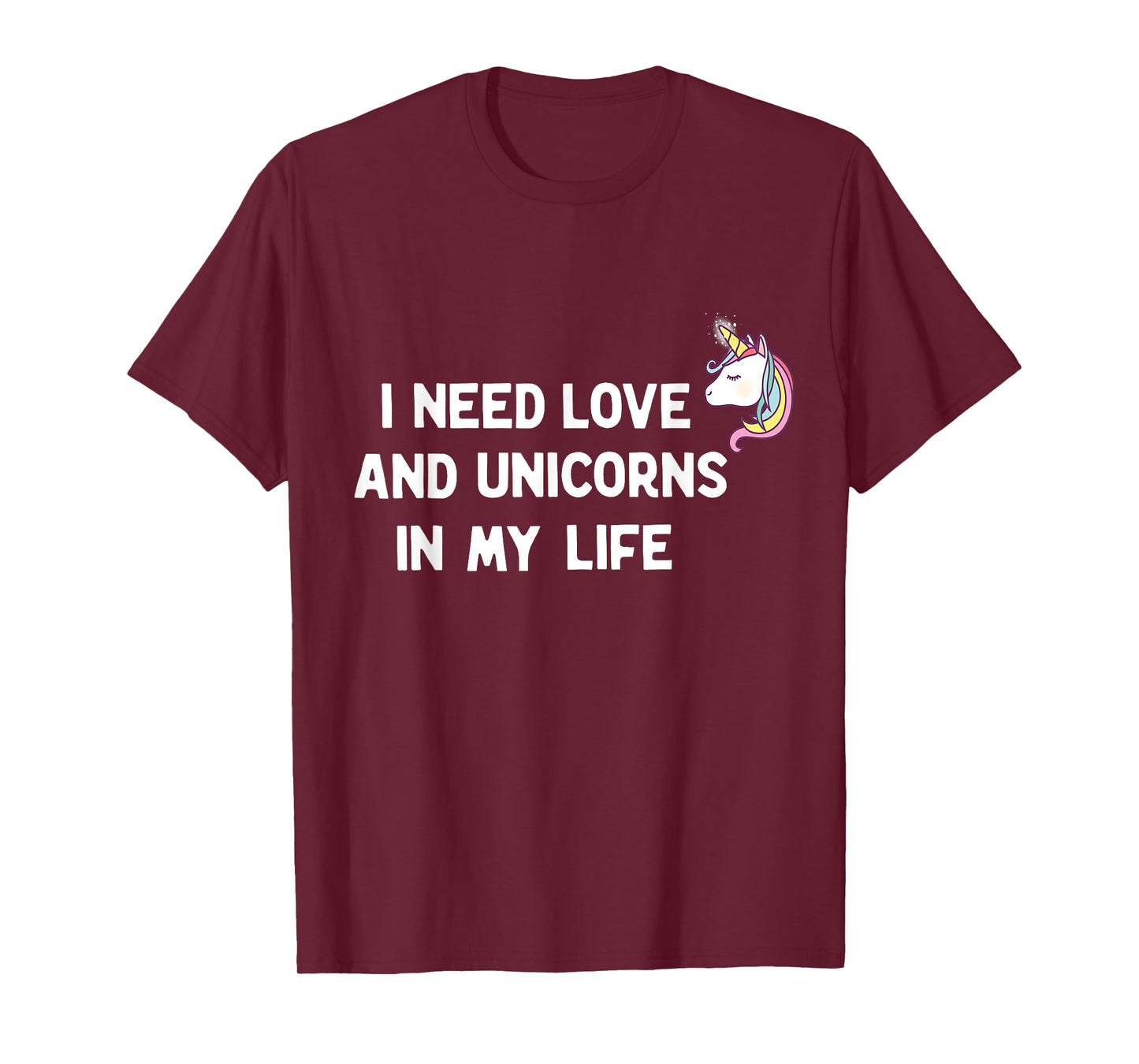 I need Love and Unicorns in my Life T-Shirt