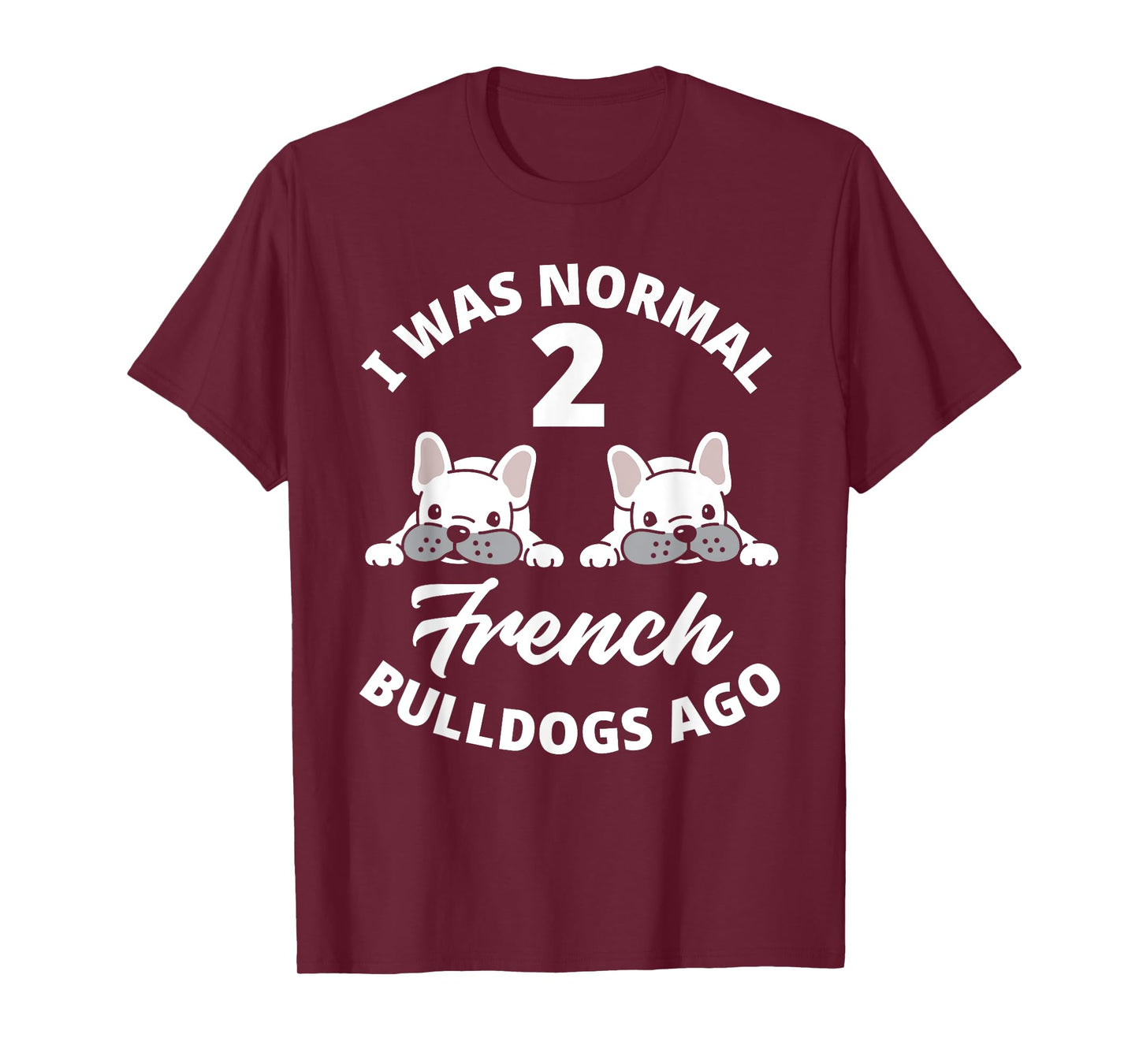 I Was Normal 2 French Bulldogs Ago Funny Frenchie Owner T-Shirt