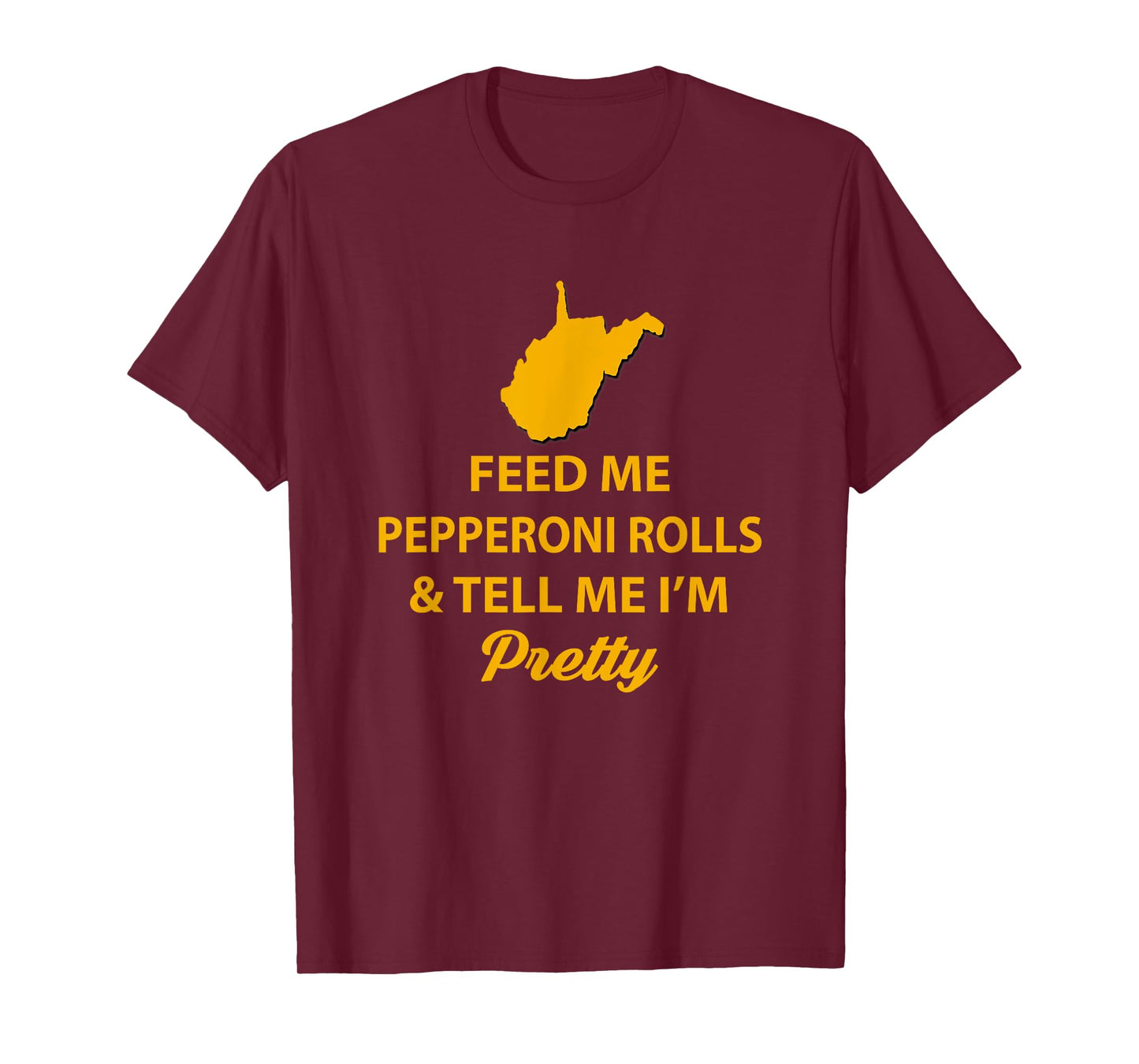 WV Shirt. Feed Me Pepperoni Rolls Tell Me I'm Pretty Gold T-Shirt