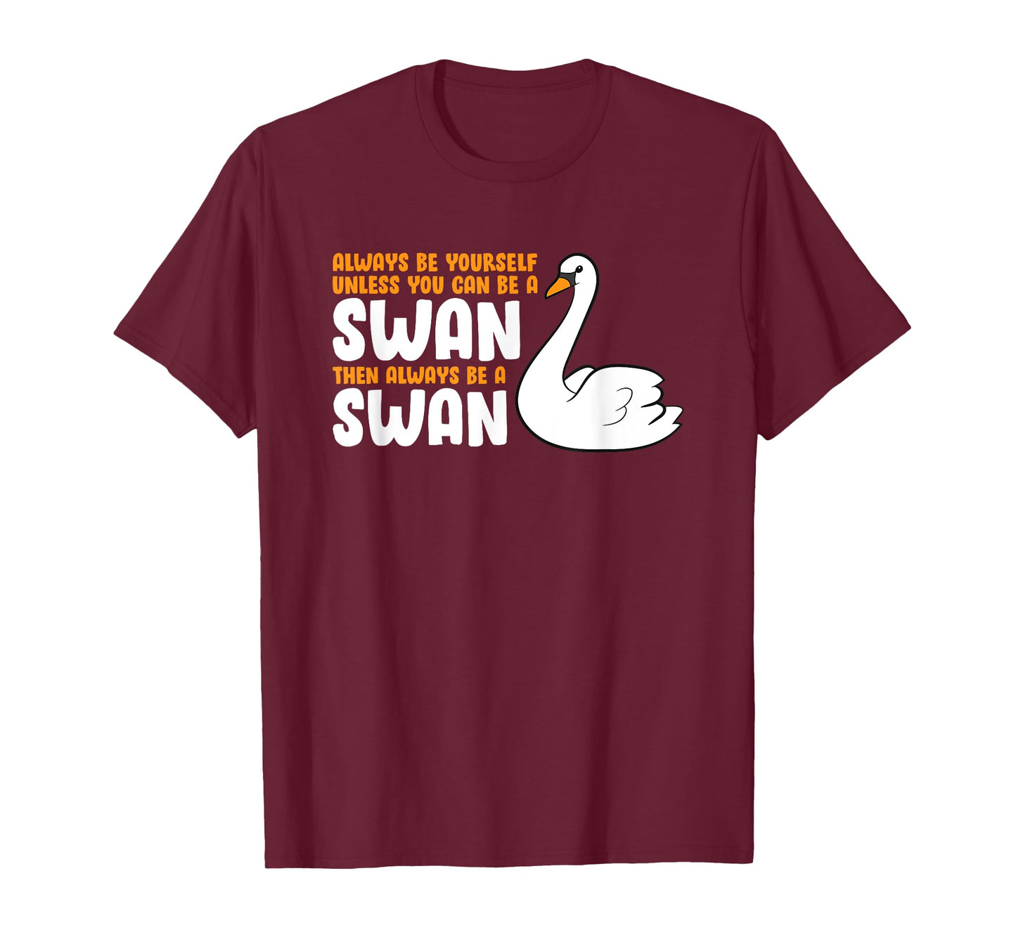 Always Be Yourself Unless You Can Be A Swan T-Shirt