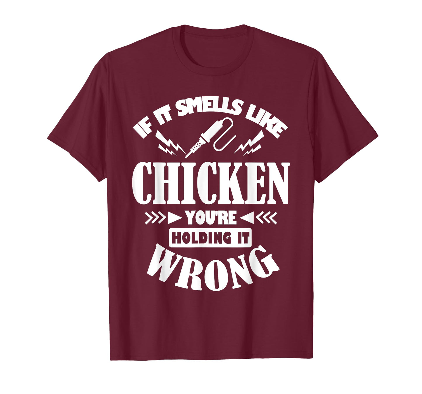 If It Smells Like Chicken You're Holding It Wrong Soldering T-Shirt