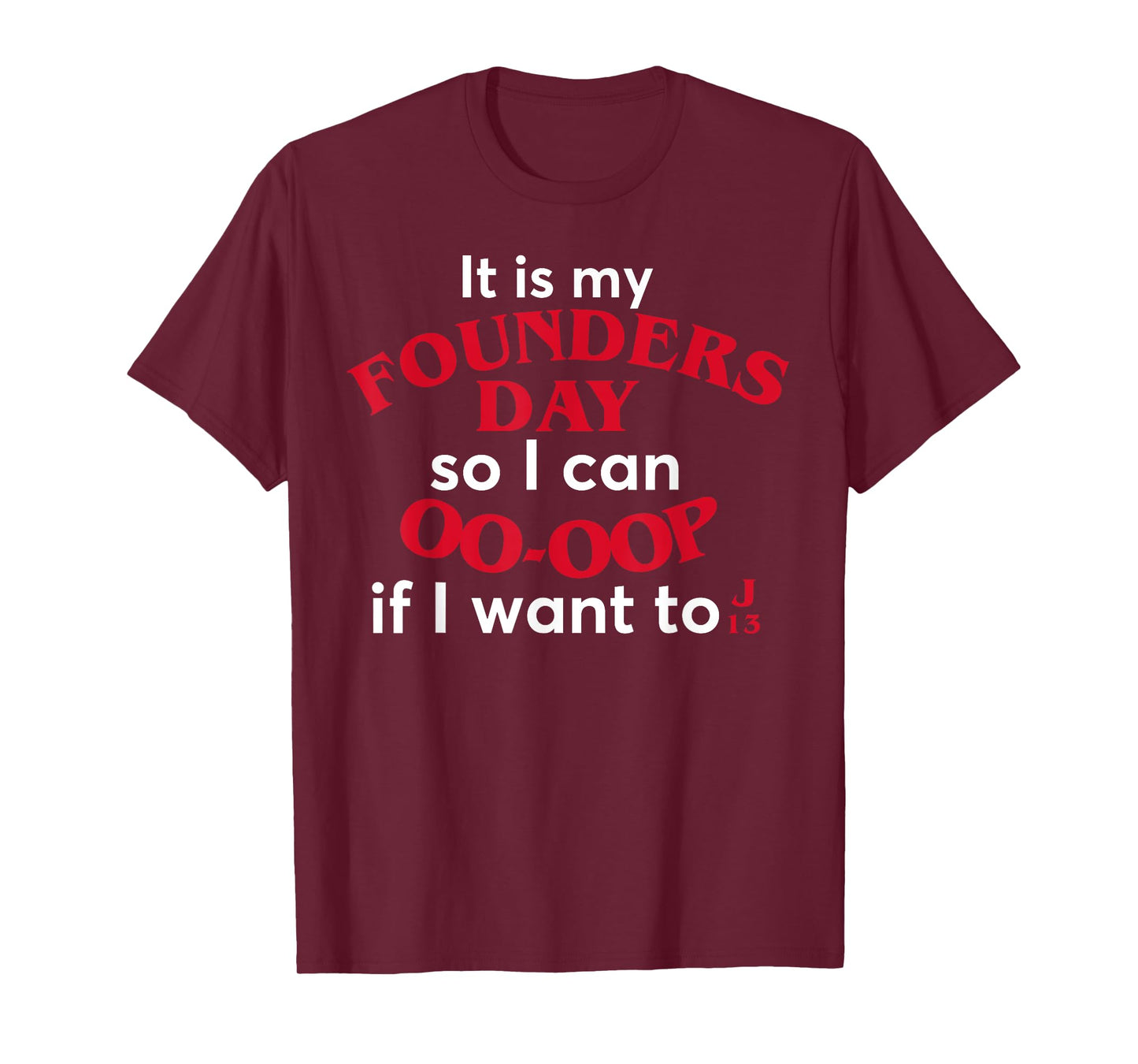 Funny It Is My Founders Day So I Can Oo Oop If I Want To J13 T-Shirt