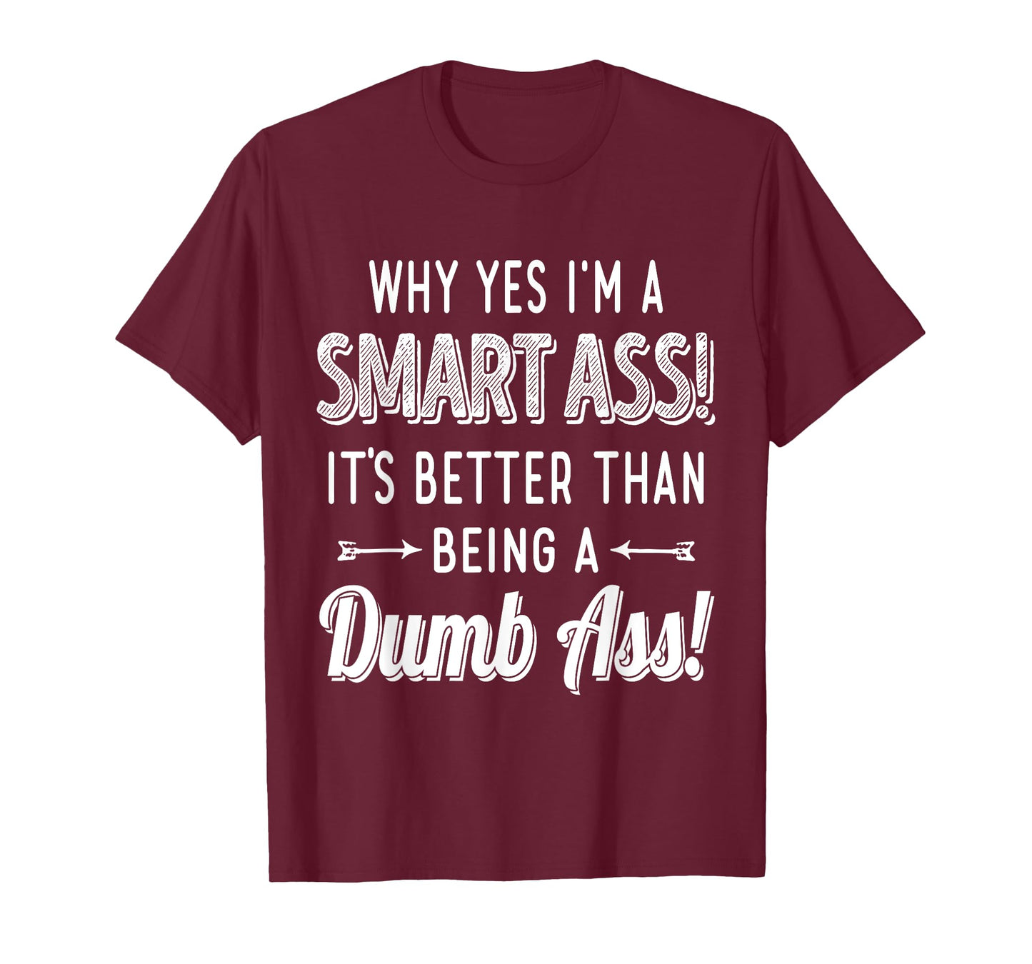 Why Yes I'm A Smart Ass It's Better Than Being A Dumb Ass T-Shirt