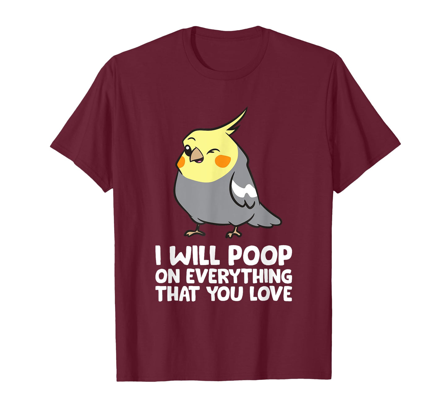 I Will Poop On Everything That You Love Funny Cockatiel T-Shirt