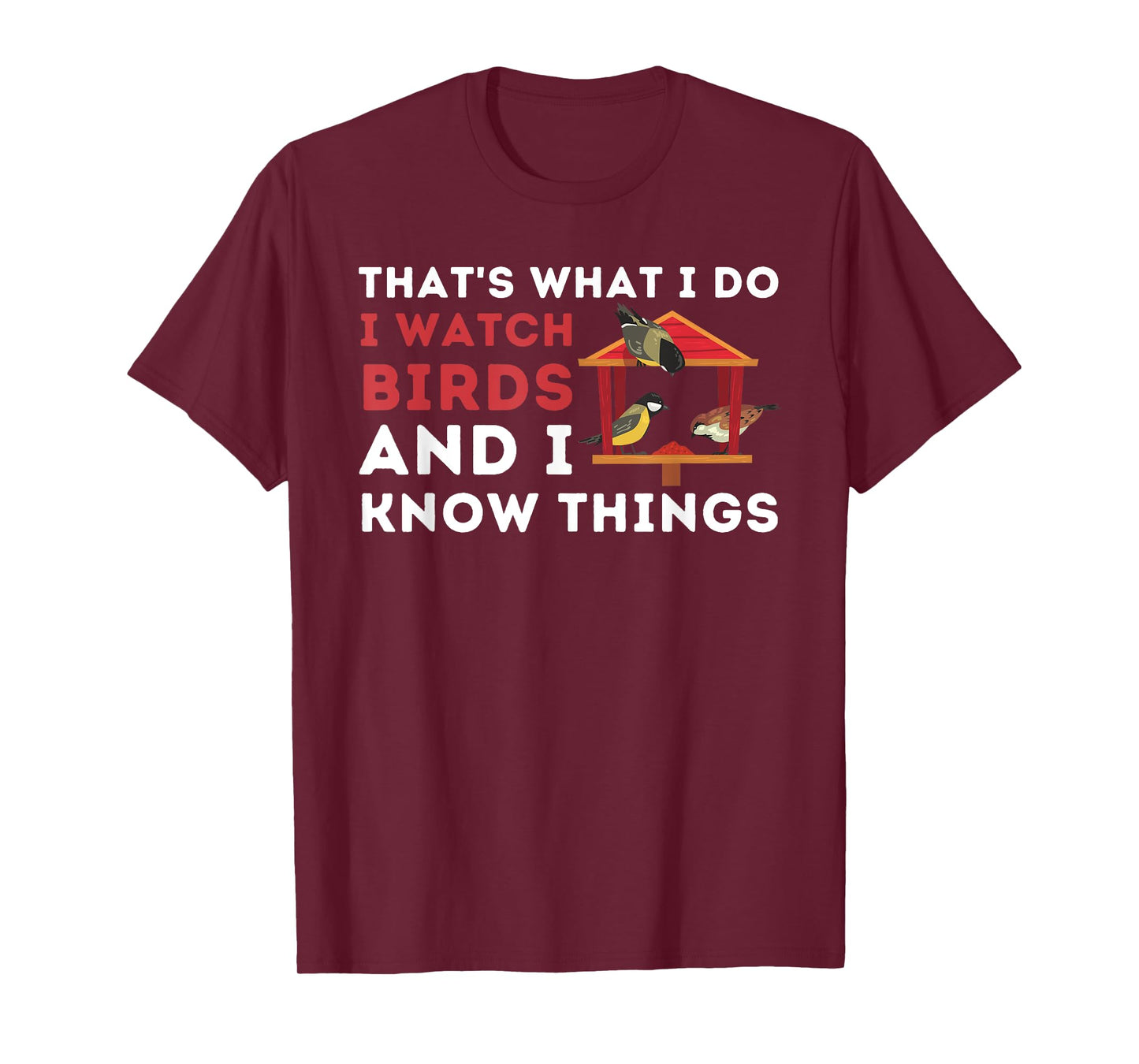 That's What I Do I Watch Birds And I Know Things - Birding T-Shirt