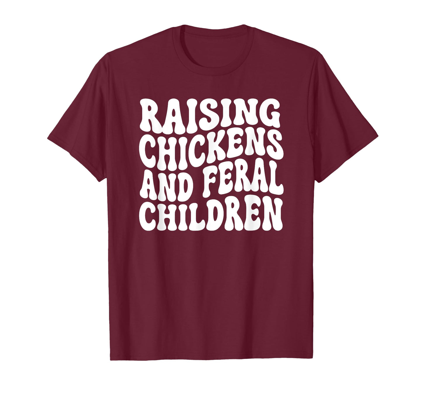 Raising Chickens and Feral Children Funny Farm mom T-Shirt