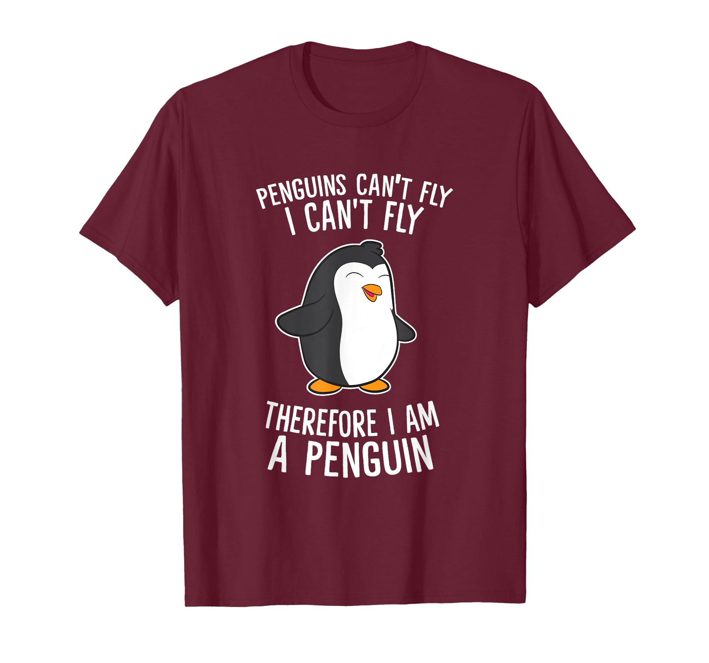 Penguins Cant Fly I Cant Fly Penguin Therefore I'm A Penguin T-Shirt
