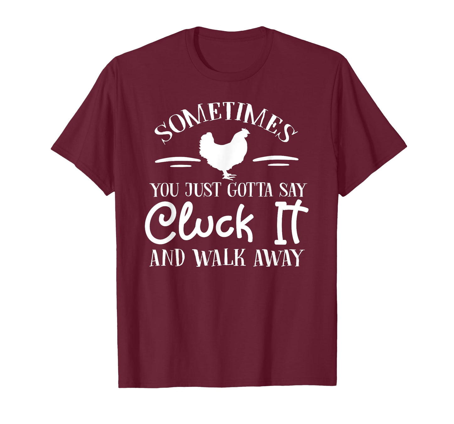 sometimes you just gotta say cluck it and walk away T-Shirt