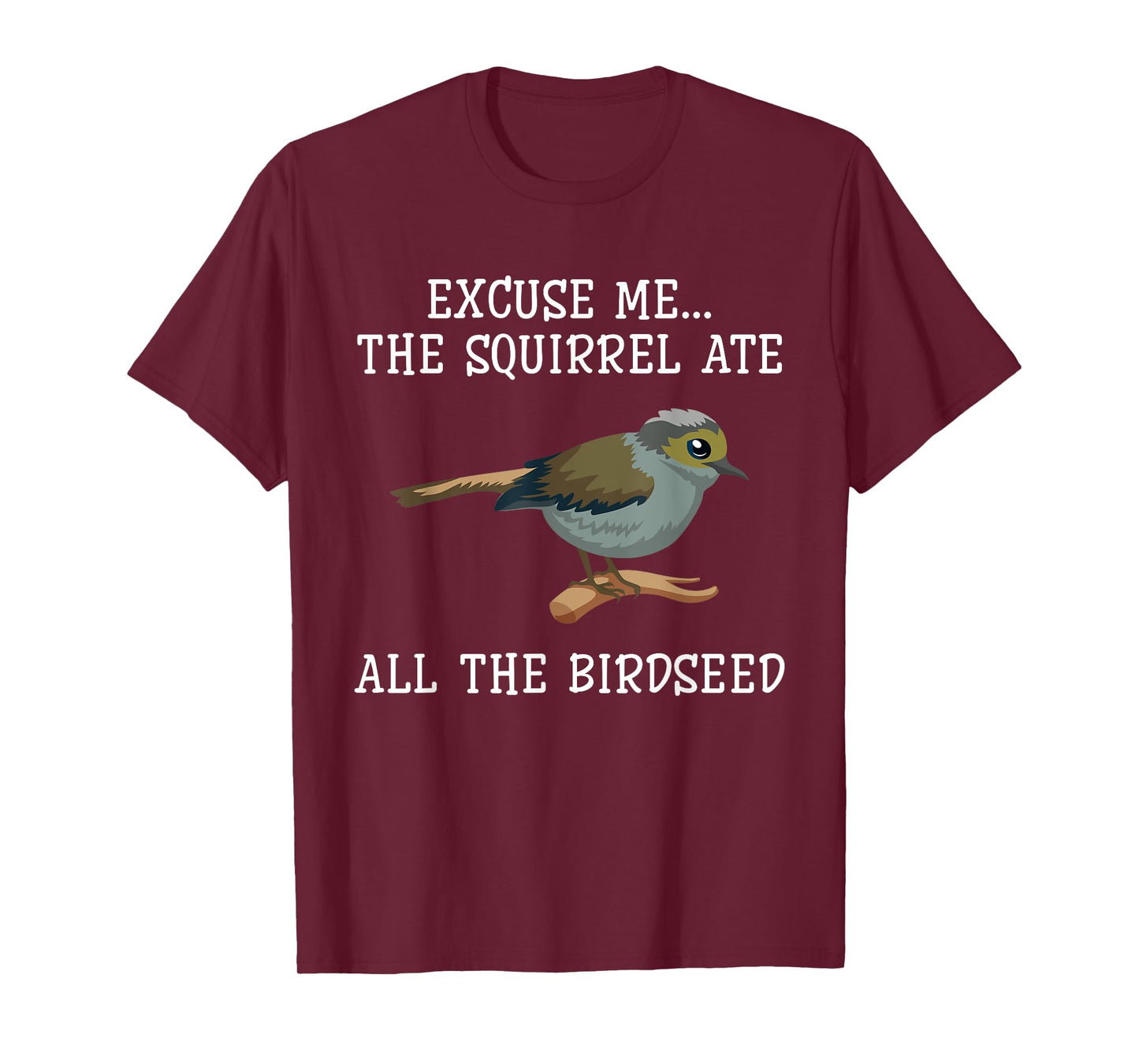 Excuse Me The Squirrels Ate All Our Bird Seed Birding Lovers T-Shirt
