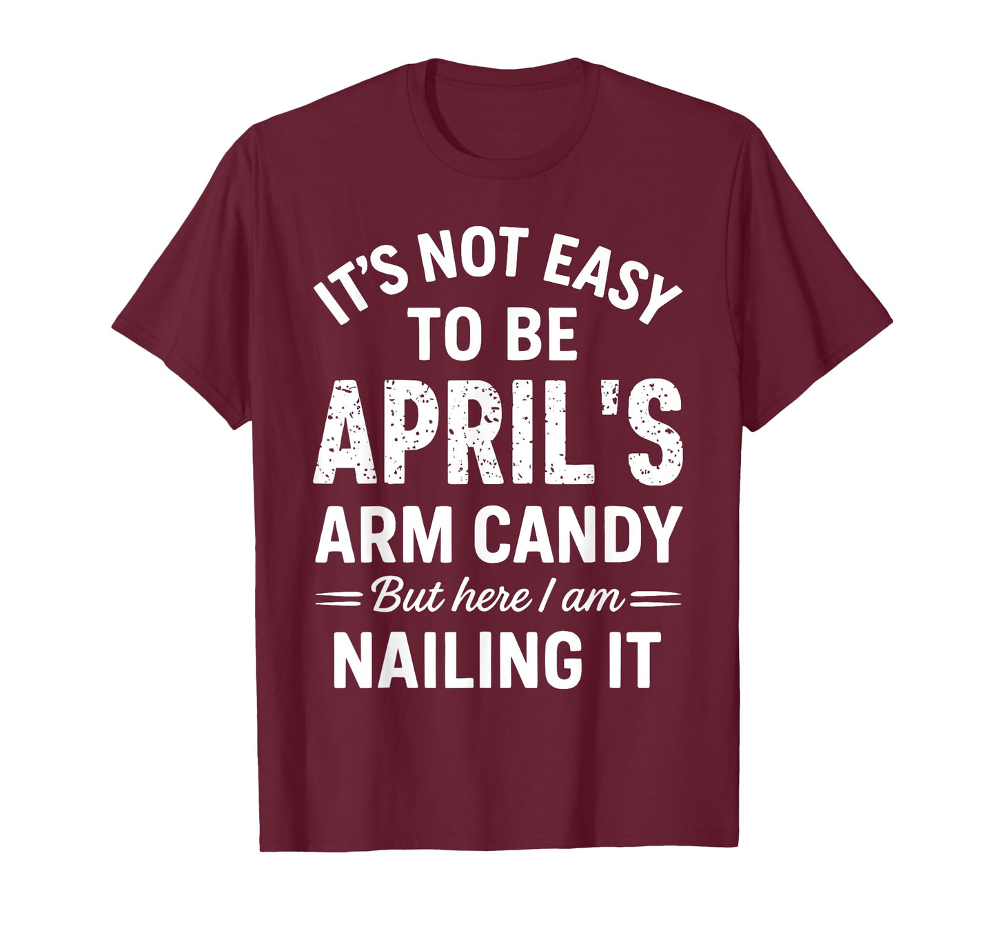 It’s Not Easy to Be April’s Arm Candy Funny Confident Look T-Shirt