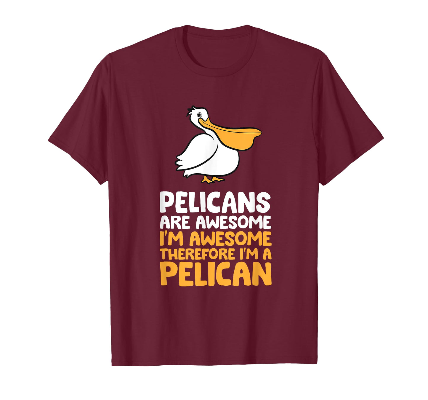 Pelicans Are Awesome I'm Awesome Therefore I'm a Pelican T-Shirt
